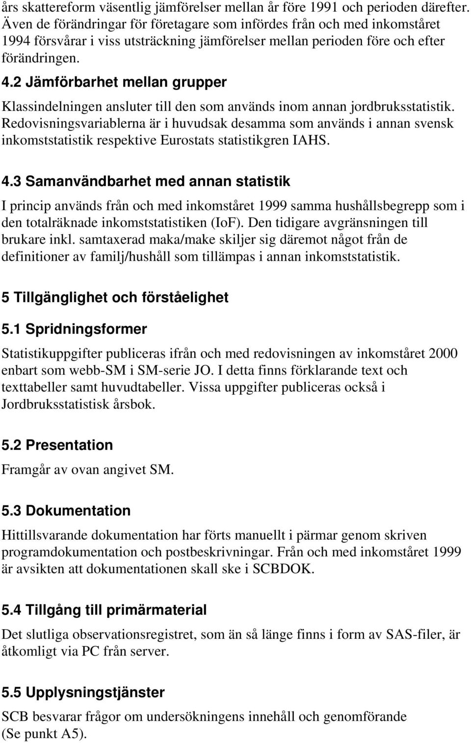 2 Jämförbarhet mellan grupper Klassindelningen ansluter till den som används inom annan jordbruksstatistik.