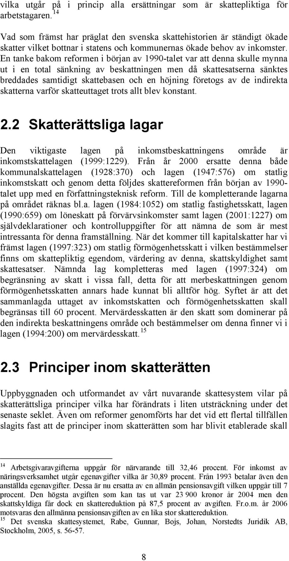 En tanke bakom reformen i början av 1990-talet var att denna skulle mynna ut i en total sänkning av beskattningen men då skattesatserna sänktes breddades samtidigt skattebasen och en höjning företogs