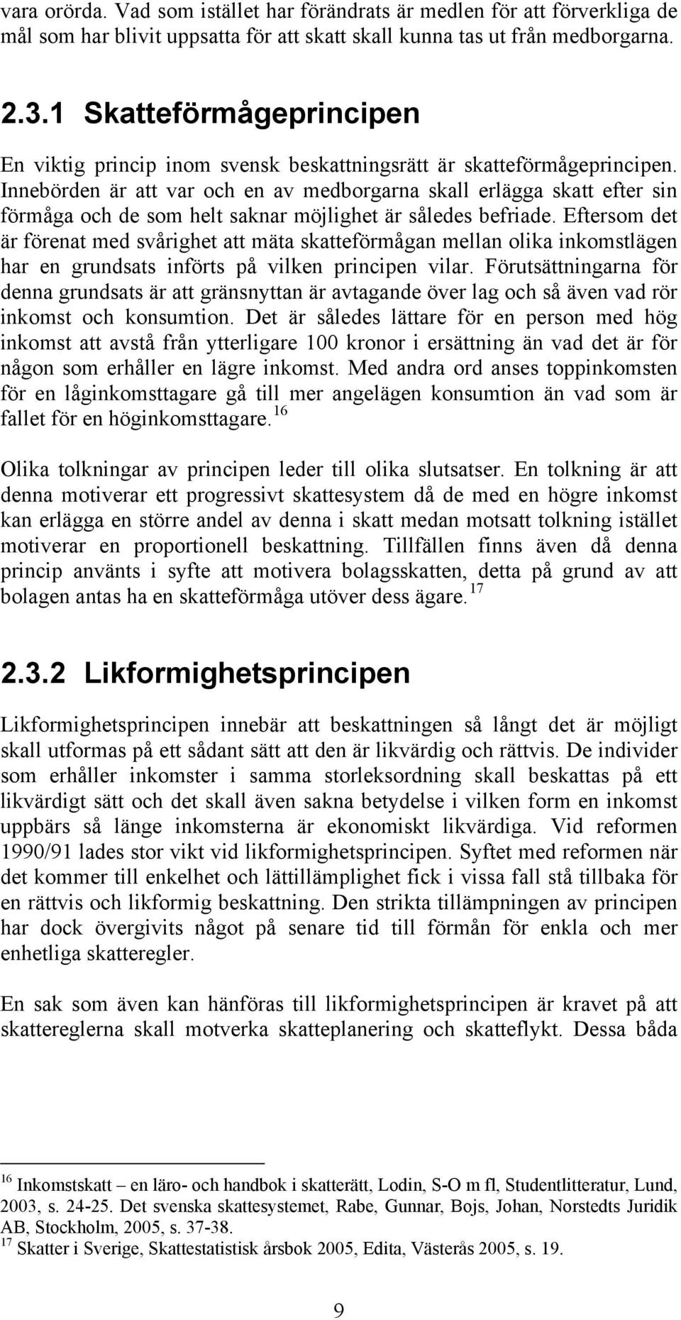 Innebörden är att var och en av medborgarna skall erlägga skatt efter sin förmåga och de som helt saknar möjlighet är således befriade.