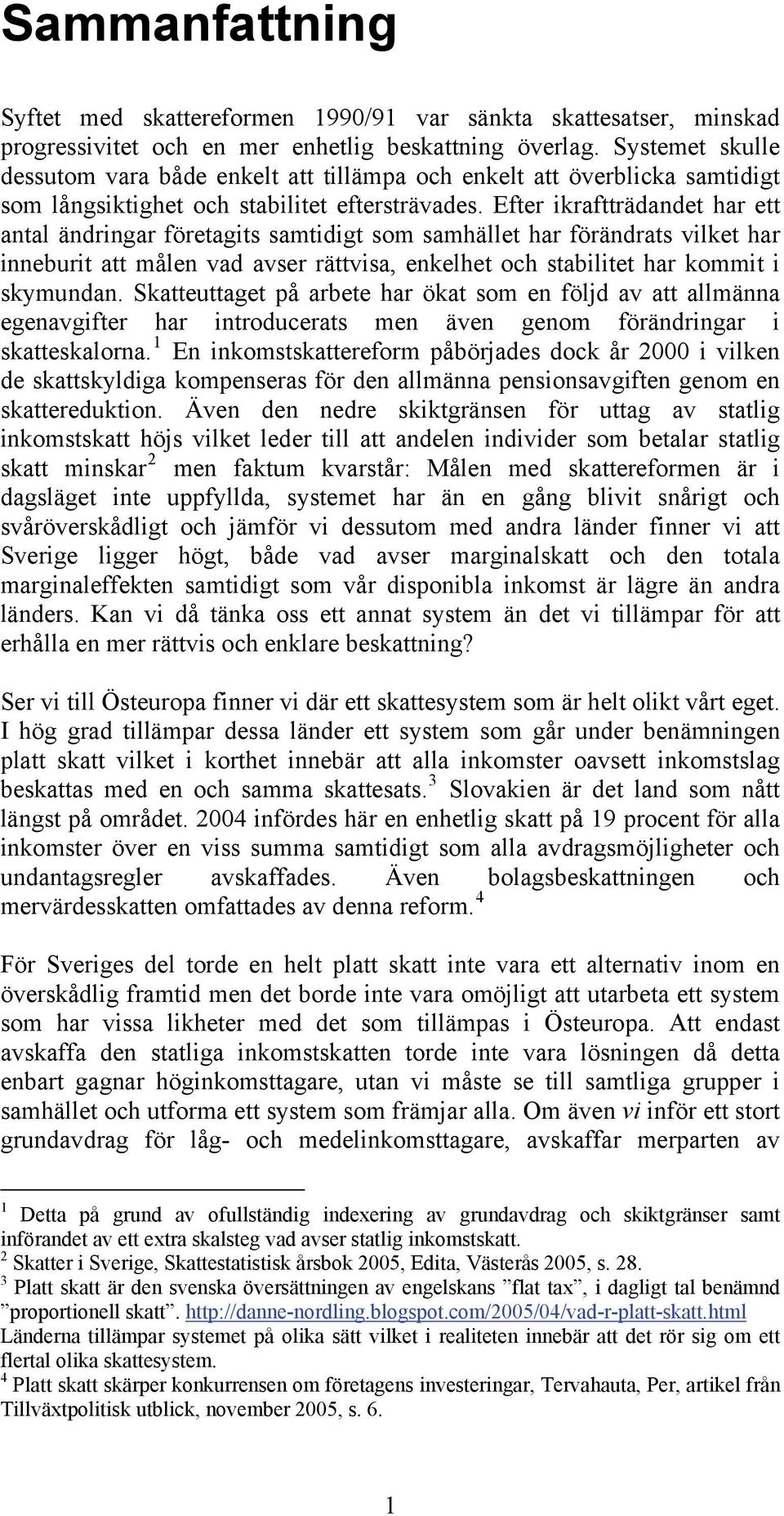 Efter ikraftträdandet har ett antal ändringar företagits samtidigt som samhället har förändrats vilket har inneburit att målen vad avser rättvisa, enkelhet och stabilitet har kommit i skymundan.