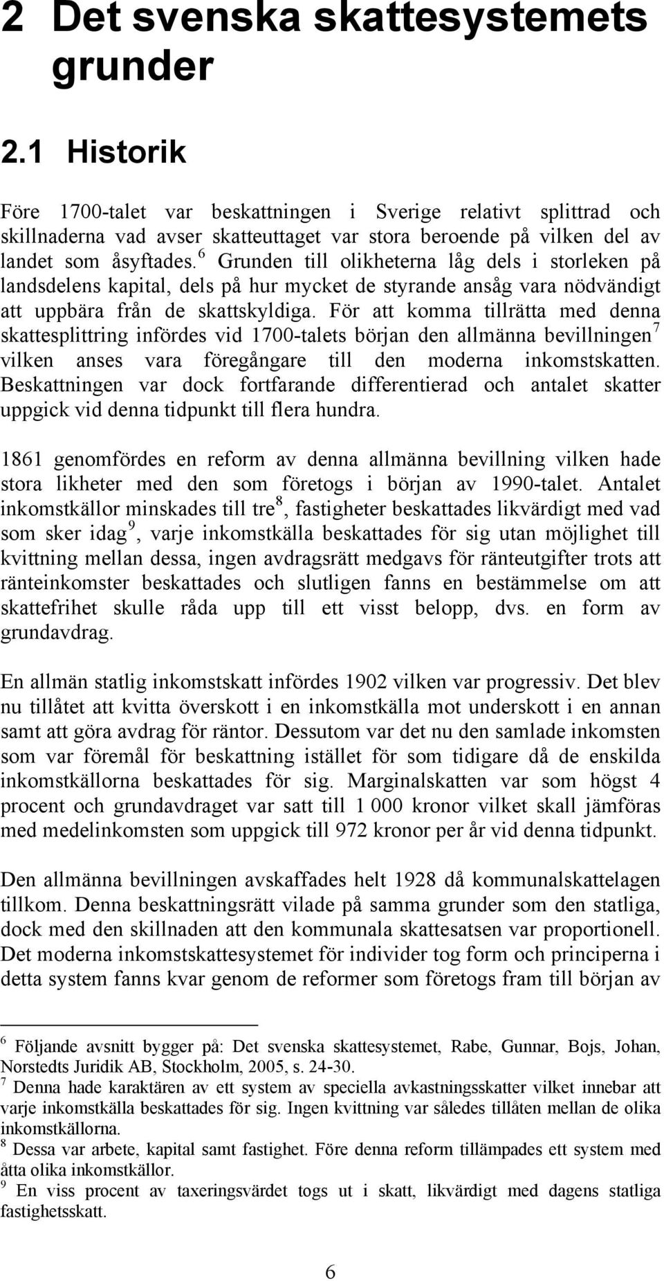 6 Grunden till olikheterna låg dels i storleken på landsdelens kapital, dels på hur mycket de styrande ansåg vara nödvändigt att uppbära från de skattskyldiga.