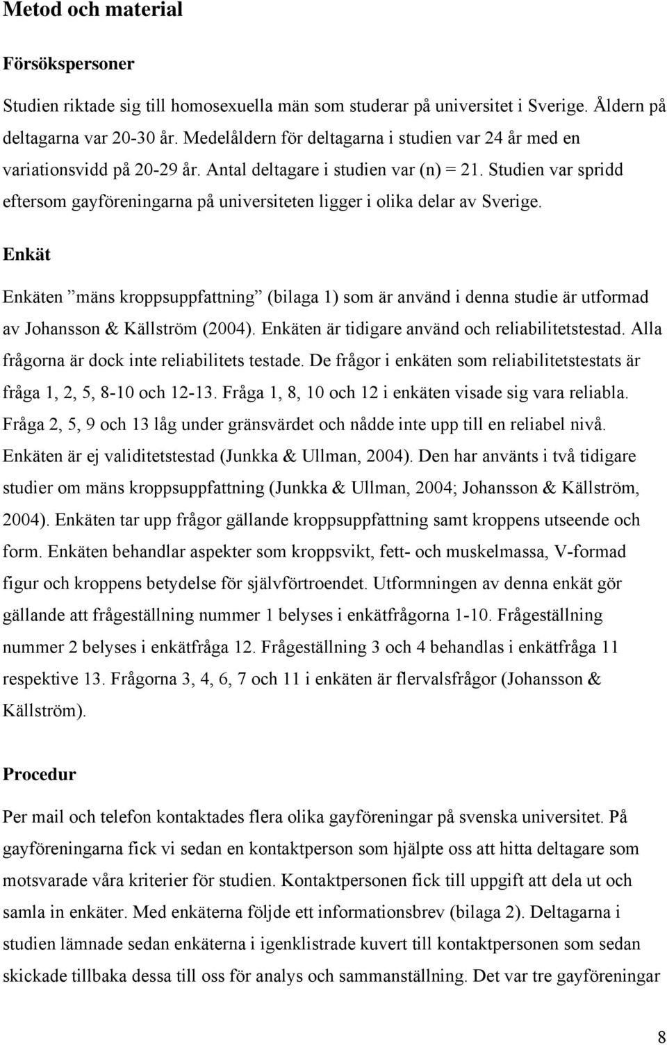 Studien var spridd eftersom gayföreningarna på universiteten ligger i olika delar av Sverige.