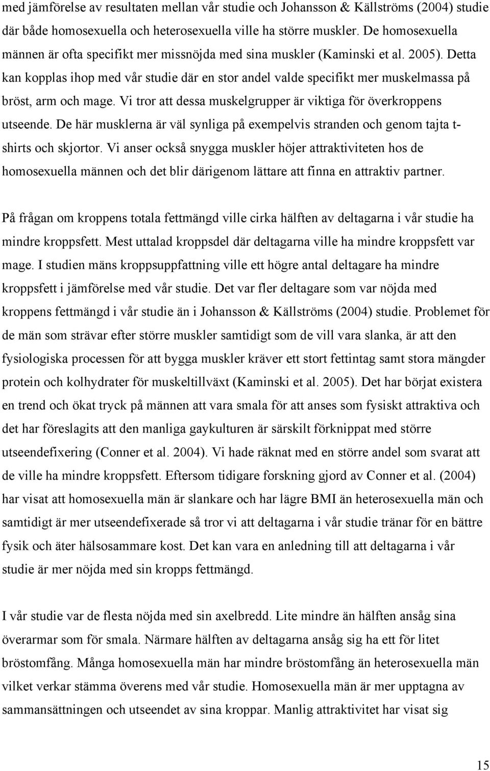 Detta kan kopplas ihop med vår studie där en stor andel valde specifikt mer muskelmassa på bröst, arm och mage. Vi tror att dessa muskelgrupper är viktiga för överkroppens utseende.