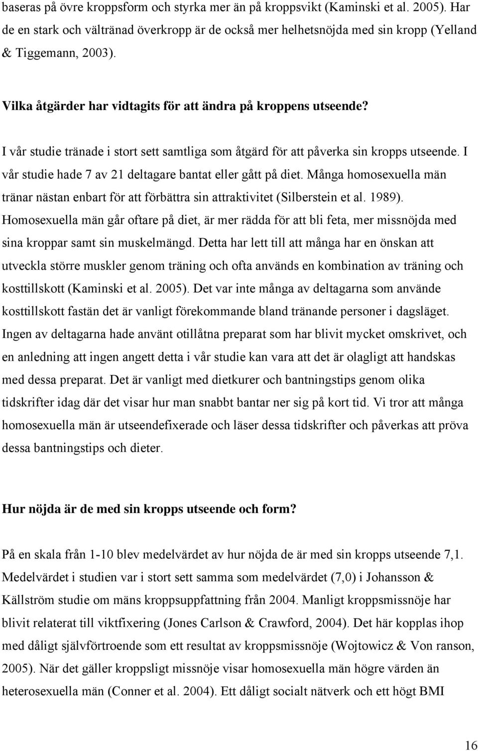 I vår studie hade 7 av 2 deltagare bantat eller gått på diet. Många homosexuella män tränar nästan enbart för att förbättra sin attraktivitet (Silberstein et al. 989).