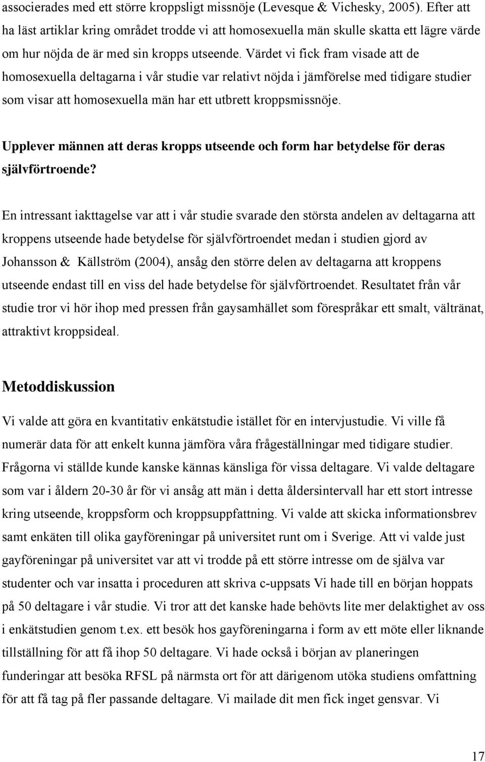 Värdet vi fick fram visade att de homosexuella deltagarna i vår studie var relativt nöjda i jämförelse med tidigare studier som visar att homosexuella män har ett utbrett kroppsmissnöje.