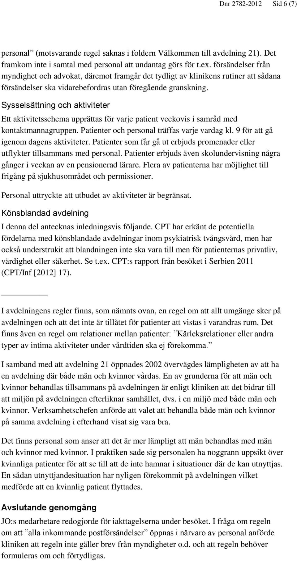 Sysselsättning och aktiviteter Ett aktivitetsschema upprättas för varje patient veckovis i samråd med kontaktmannagruppen. Patienter och personal träffas varje vardag kl.