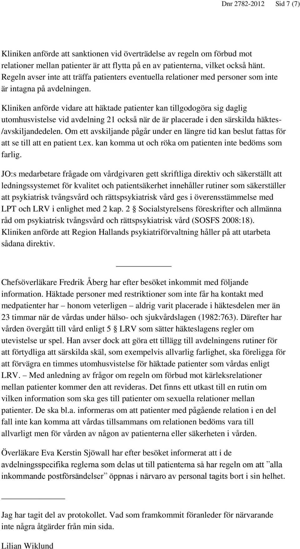 Kliniken anförde vidare att häktade patienter kan tillgodogöra sig daglig utomhusvistelse vid avdelning 21 också när de är placerade i den särskilda häktes- /avskiljandedelen.