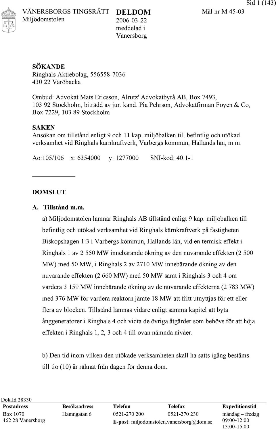 miljöbalken till befintlig och utökad verksamhet vid Ringhals kärnkraftverk, Varbergs kommun, Hallands län, m.m. Ao:105/106 x: 6354000 y: 1277000 SNI-kod: 40.1-1 DOMSLUT A. Tillstånd m.m. a) lämnar Ringhals AB tillstånd enligt 9 kap.