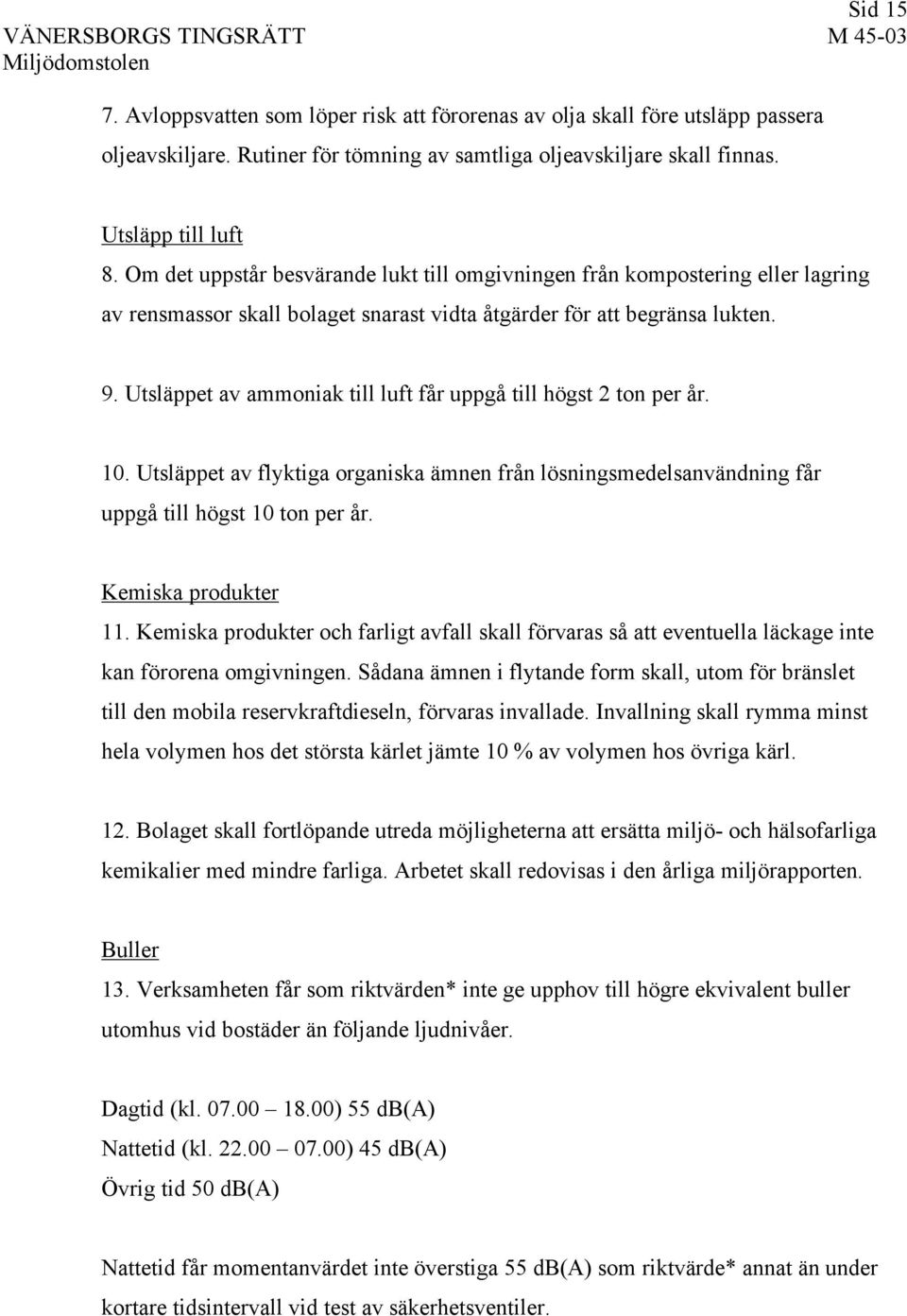 Utsläppet av ammoniak till luft får uppgå till högst 2 ton per år. 10. Utsläppet av flyktiga organiska ämnen från lösningsmedelsanvändning får uppgå till högst 10 ton per år. Kemiska produkter 11.