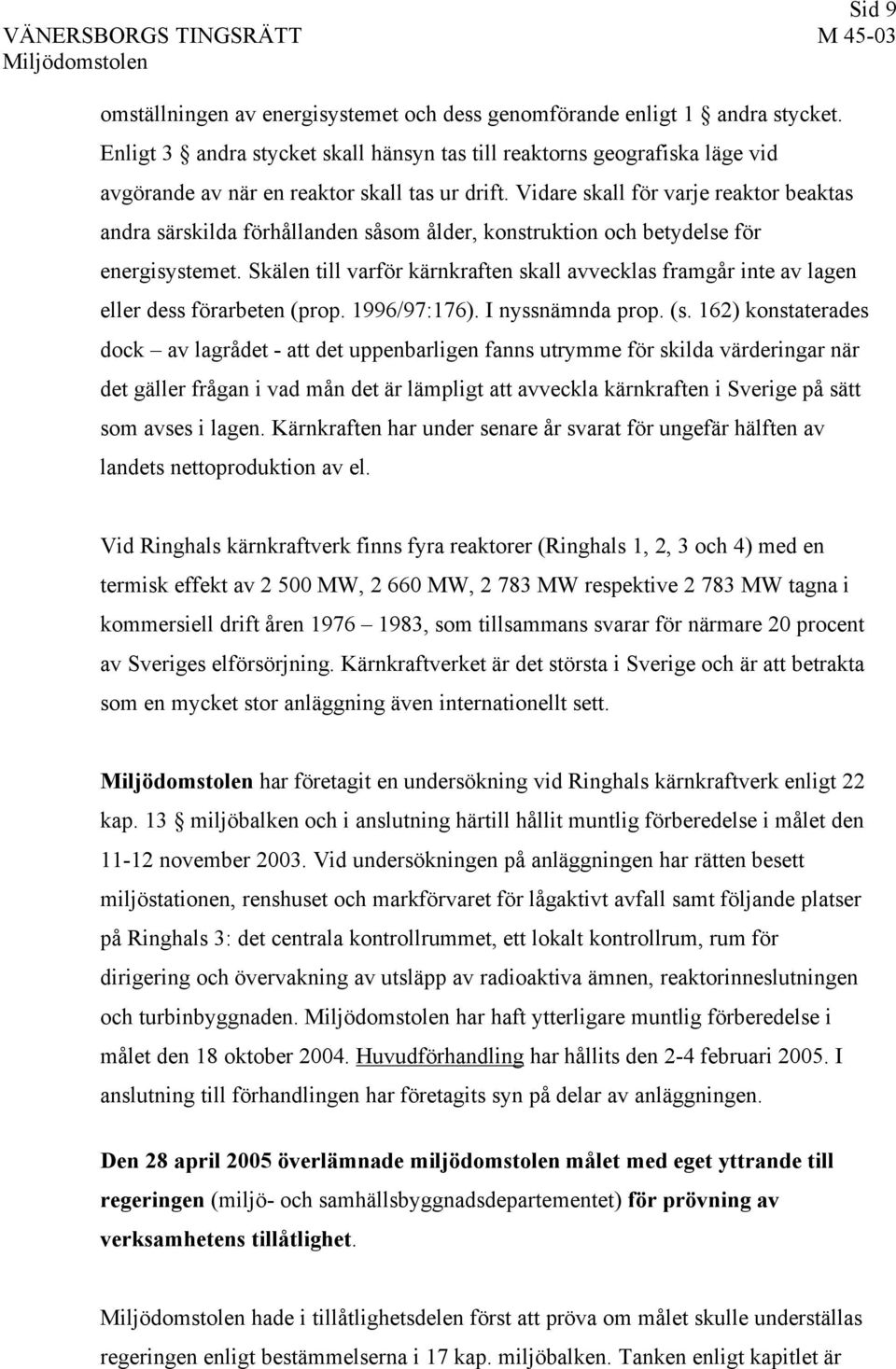 Vidare skall för varje reaktor beaktas andra särskilda förhållanden såsom ålder, konstruktion och betydelse för energisystemet.