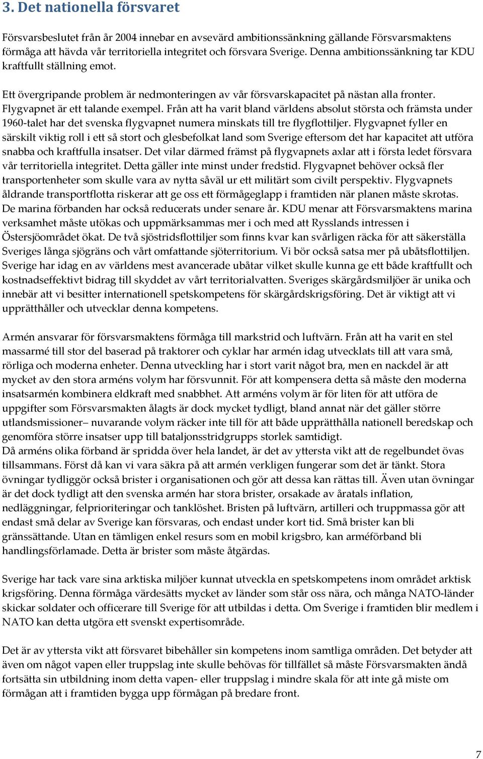 Från att ha varit bland världens absolut största och främsta under 1960-talet har det svenska flygvapnet numera minskats till tre flygflottiljer.