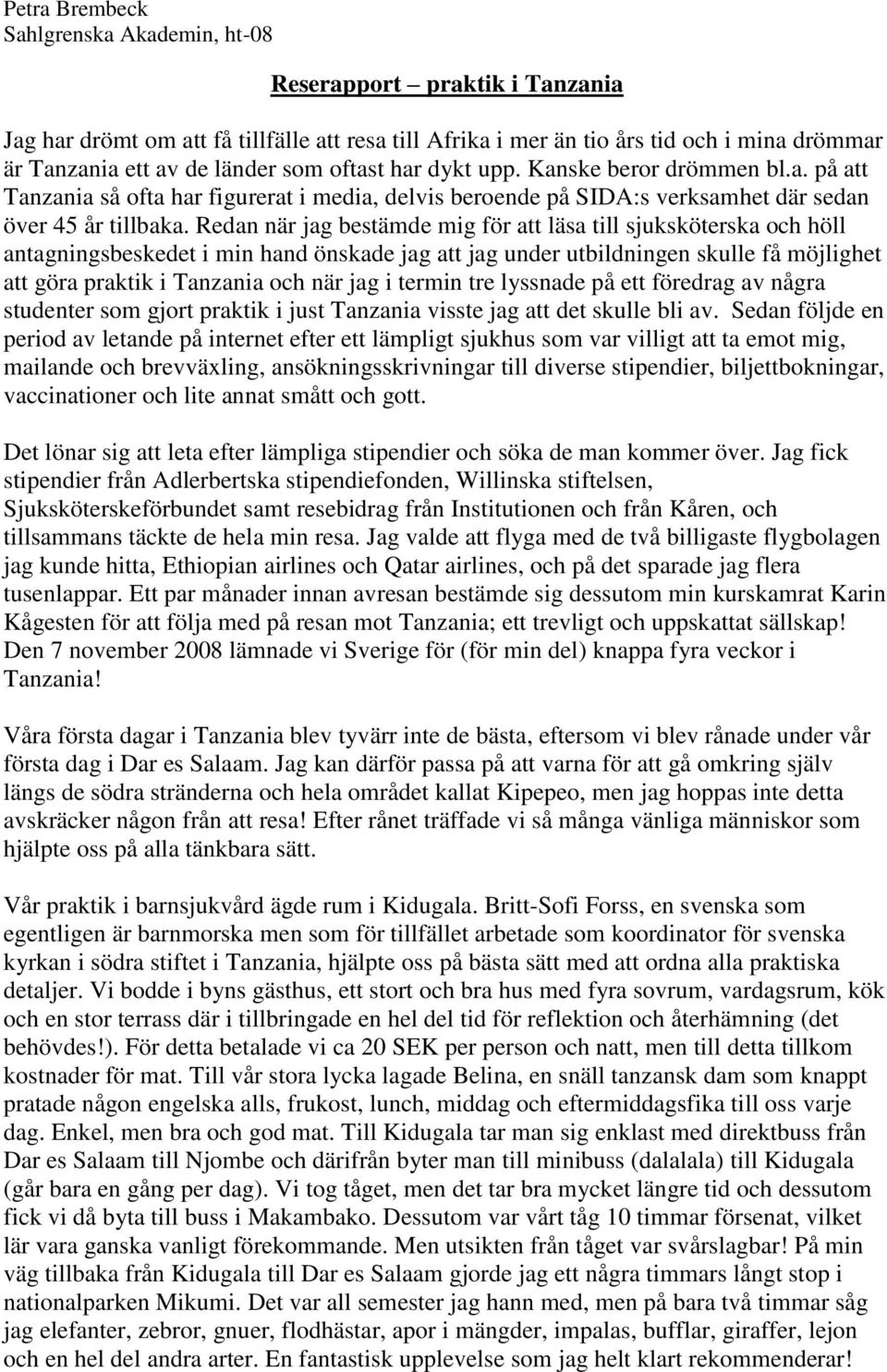Redan när jag bestämde mig för att läsa till sjuksköterska och höll antagningsbeskedet i min hand önskade jag att jag under utbildningen skulle få möjlighet att göra praktik i Tanzania och när jag i