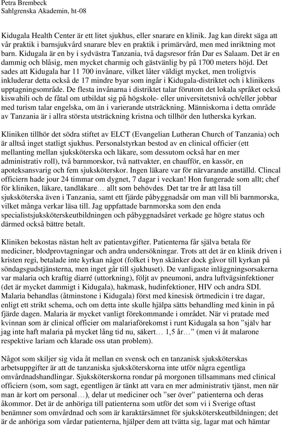Det sades att Kidugala har 11 700 invånare, vilket låter väldigt mycket, men troligtvis inkluderar detta också de 17 mindre byar som ingår i Kidugala-distriktet och i klinikens upptagningsområde.