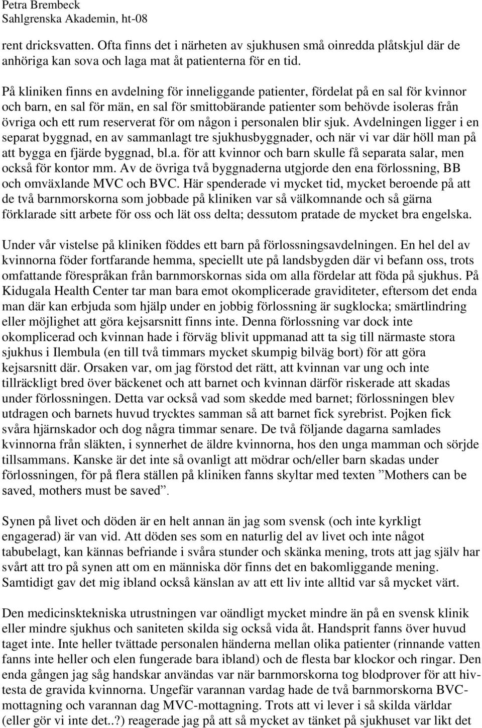 reserverat för om någon i personalen blir sjuk. Avdelningen ligger i en separat byggnad, en av sammanlagt tre sjukhusbyggnader, och när vi var där höll man på att bygga en fjärde byggnad, bl.a. för att kvinnor och barn skulle få separata salar, men också för kontor mm.