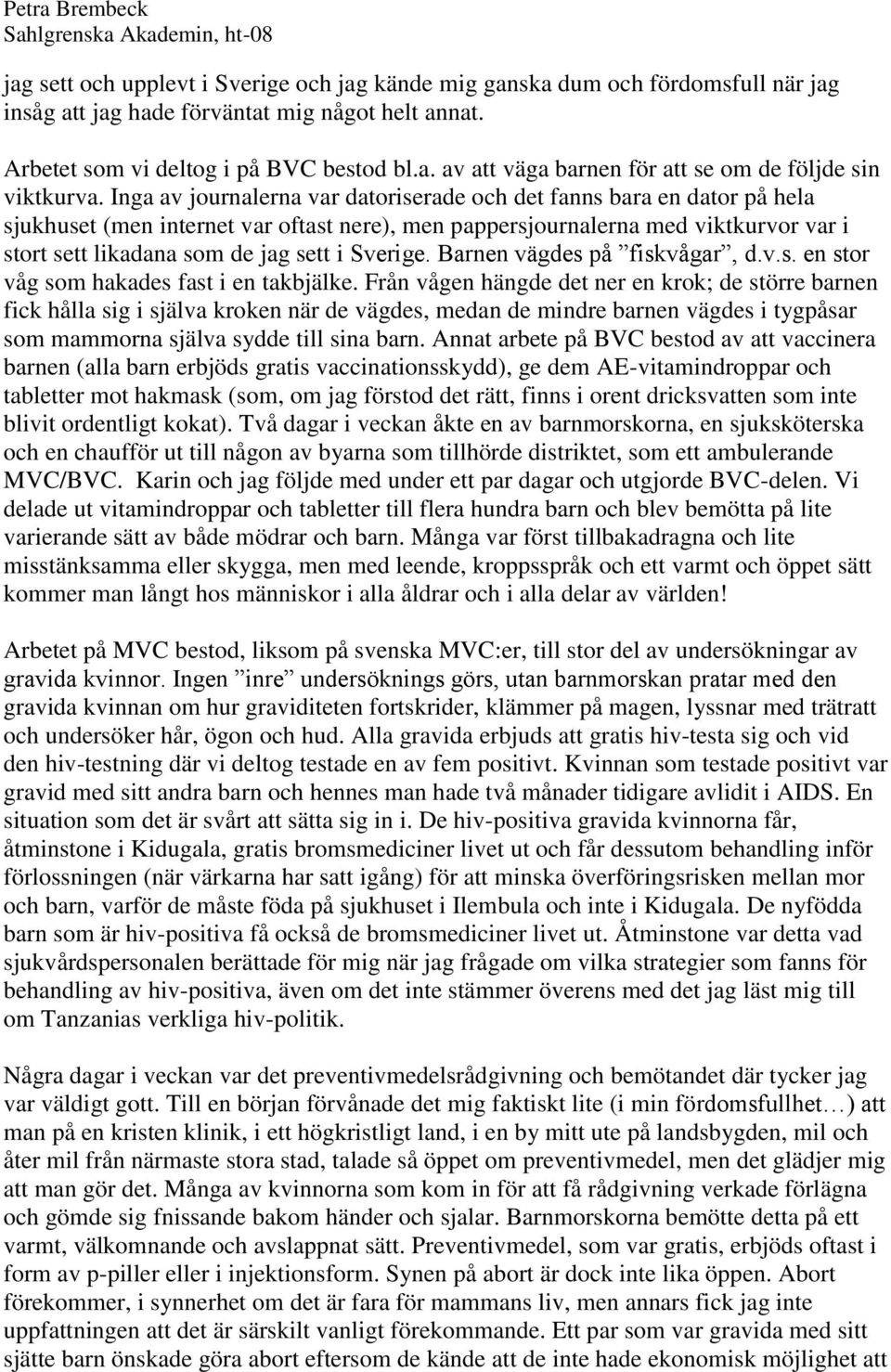 Sverige. Barnen vägdes på fiskvågar, d.v.s. en stor våg som hakades fast i en takbjälke.