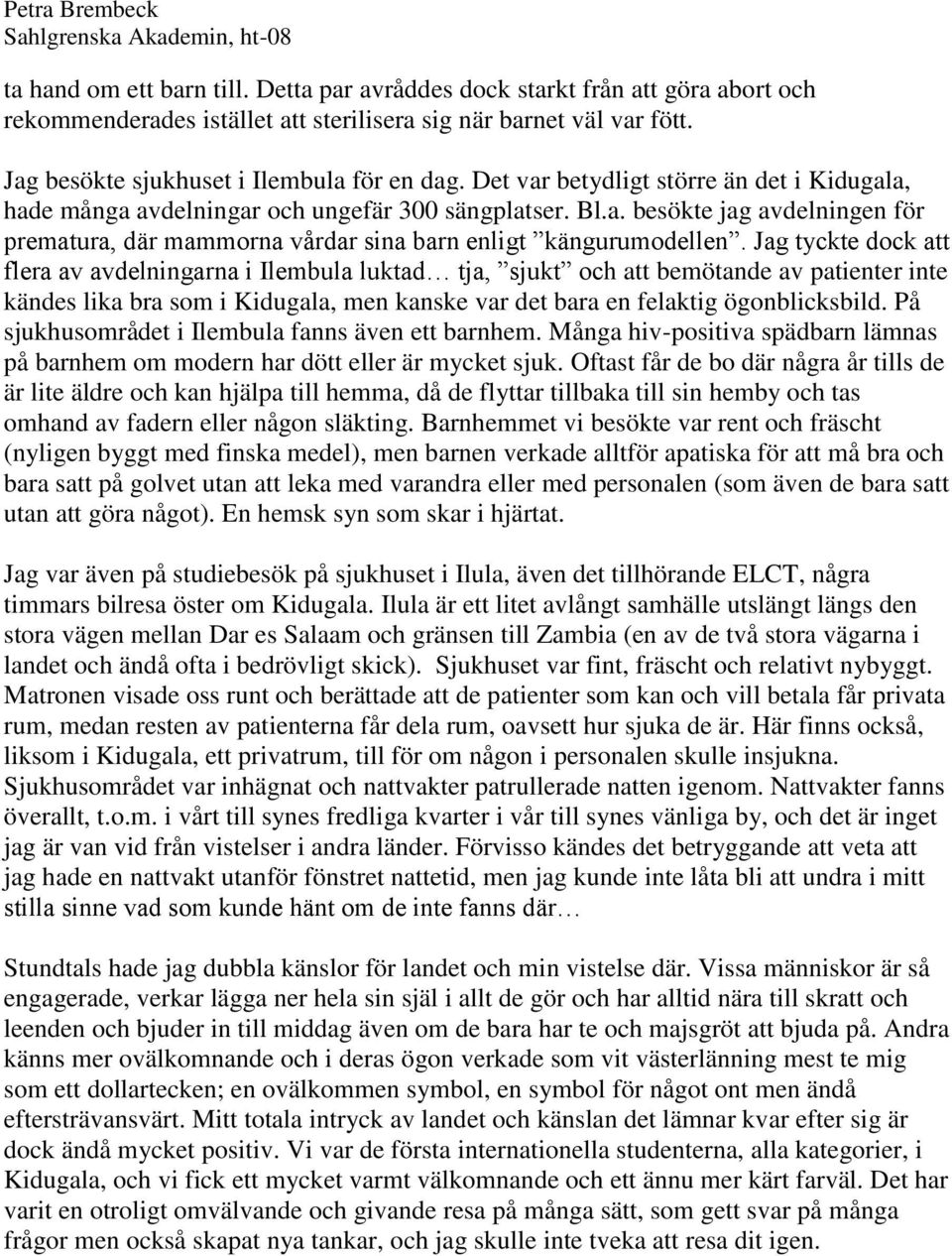 Jag tyckte dock att flera av avdelningarna i Ilembula luktad tja, sjukt och att bemötande av patienter inte kändes lika bra som i Kidugala, men kanske var det bara en felaktig ögonblicksbild.