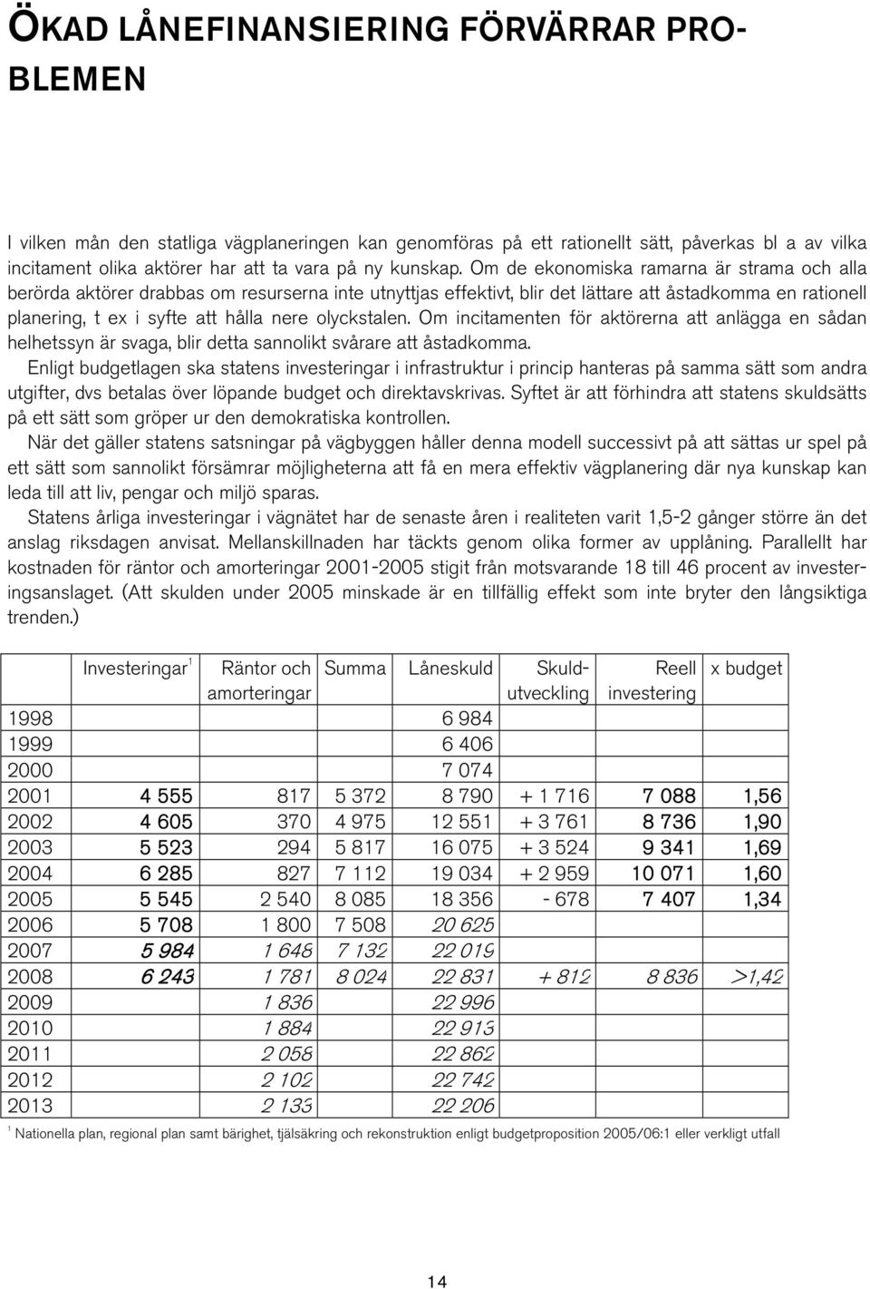 Om de ekonomiska ramarna är strama och alla berörda aktörer drabbas om resurserna inte utnyttjas effektivt, blir det lättare att åstadkomma en rationell planering, t ex i syfte att hålla nere