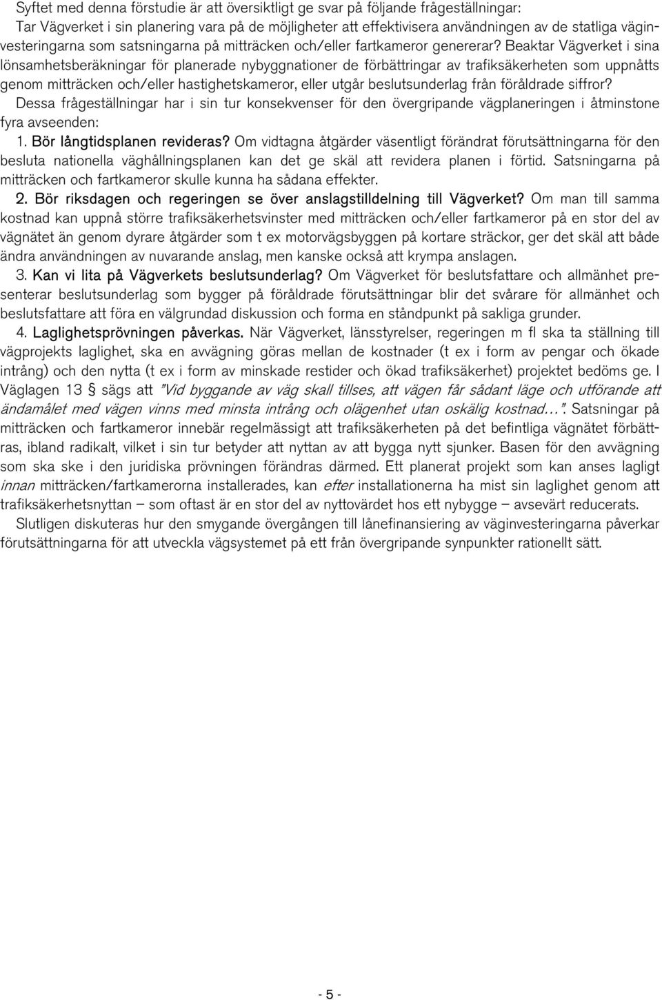 Beaktar Vägverket i sina lönsamhetsberäkningar för planerade nybyggnationer de förbättringar av trafiksäkerheten som uppnåtts genom mitträcken och/eller hastighetskameror, eller utgår beslutsunderlag