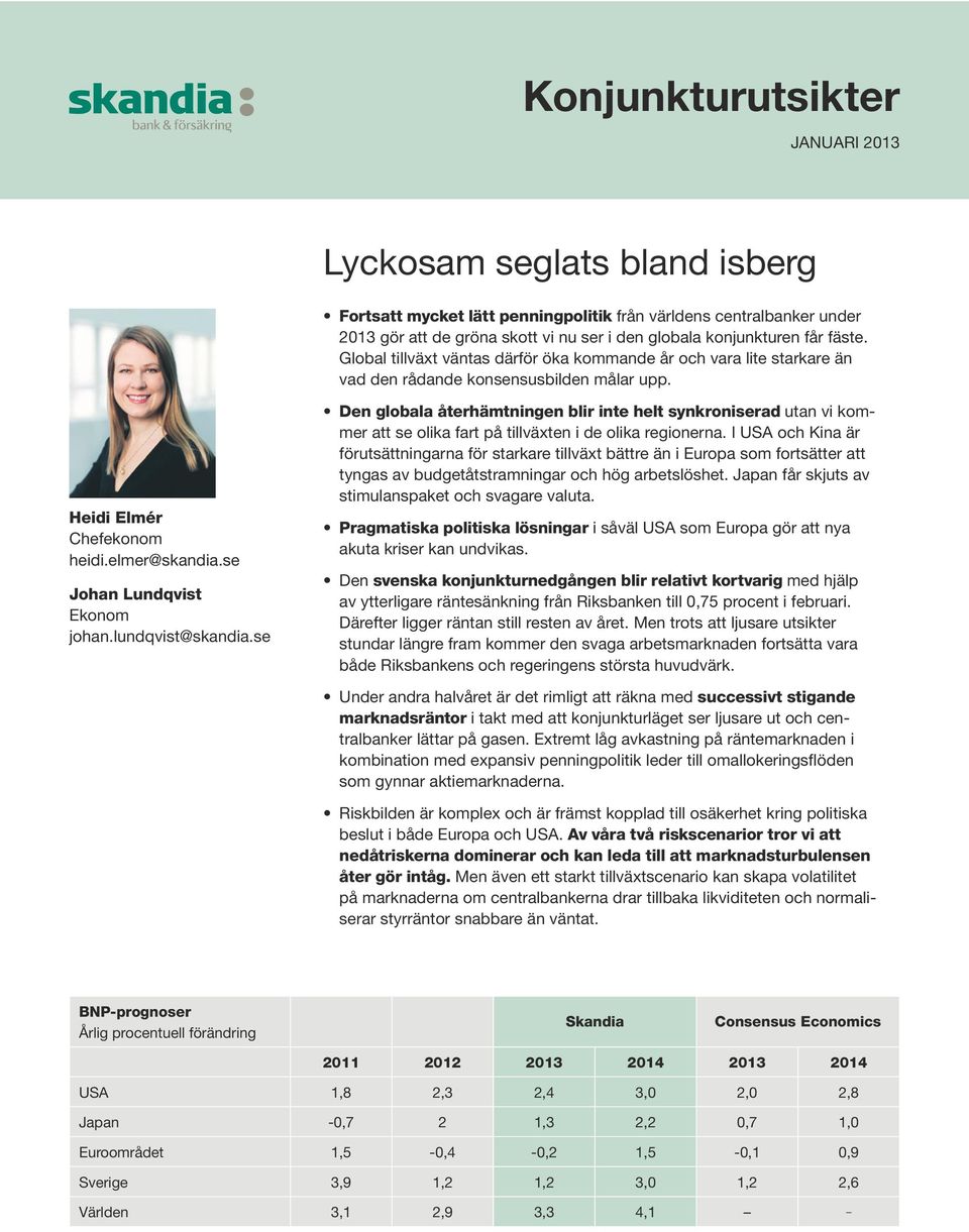 lundqvist@skandia.se Den globala återhämtningen blir inte helt synkroniserad utan vi kommer att se olika fart på tillväxten i de olika regionerna.