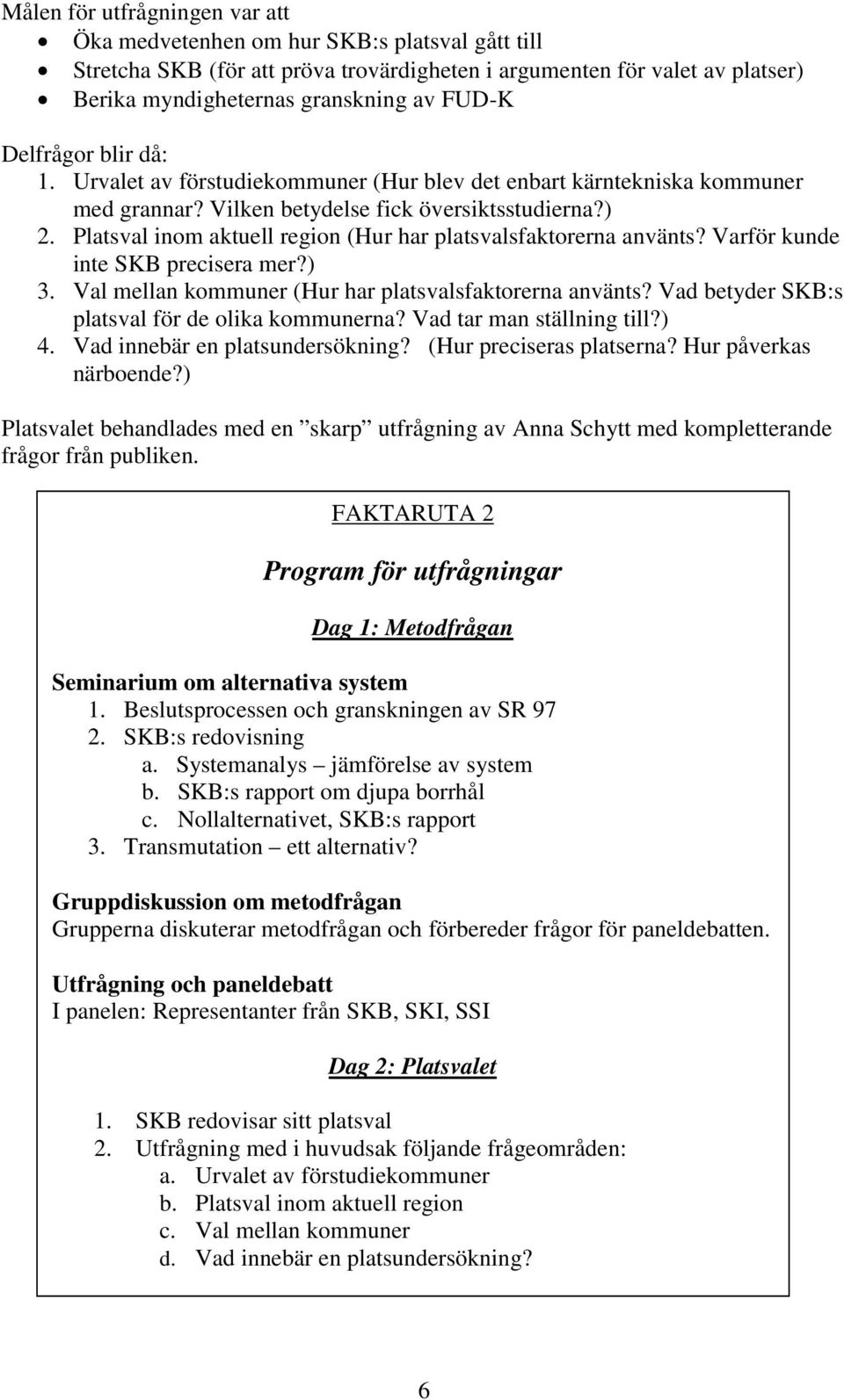 Platsval inom aktuell region (Hur har platsvalsfaktorerna använts? Varför kunde inte SKB precisera mer?) 3. Val mellan kommuner (Hur har platsvalsfaktorerna använts?