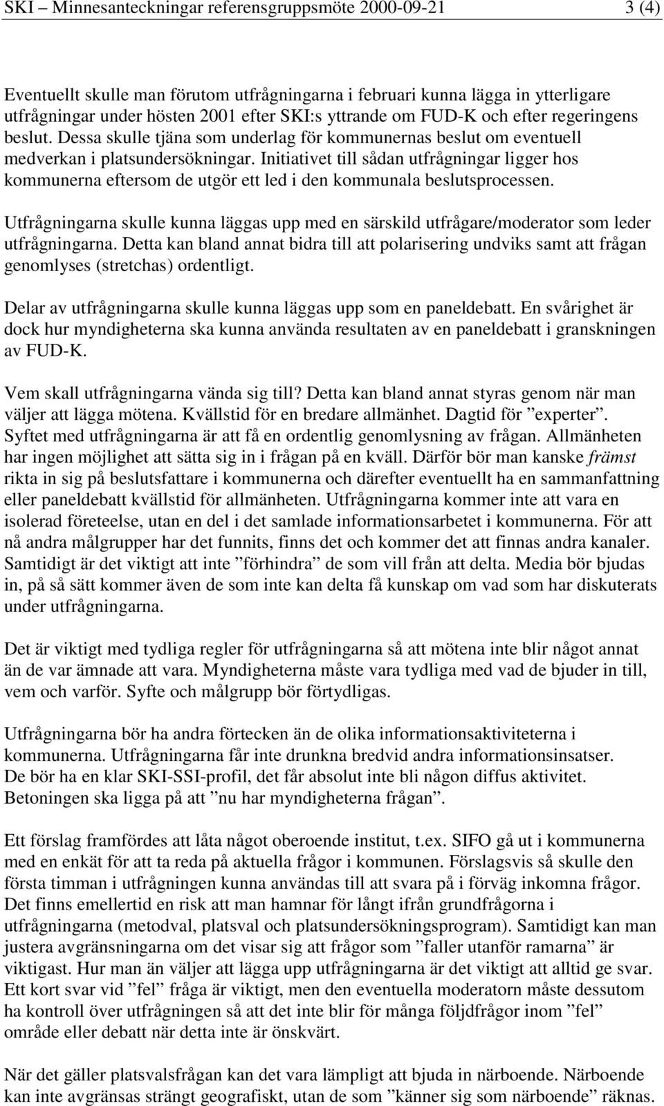 Initiativet till sådan utfrågningar ligger hos kommunerna eftersom de utgör ett led i den kommunala beslutsprocessen.