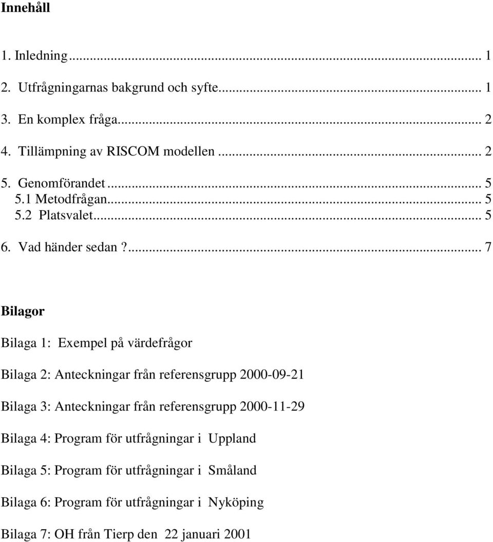 ... 7 Bilagor Bilaga 1: Exempel på värdefrågor Bilaga 2: Anteckningar från referensgrupp 2000-09-21 Bilaga 3: Anteckningar från