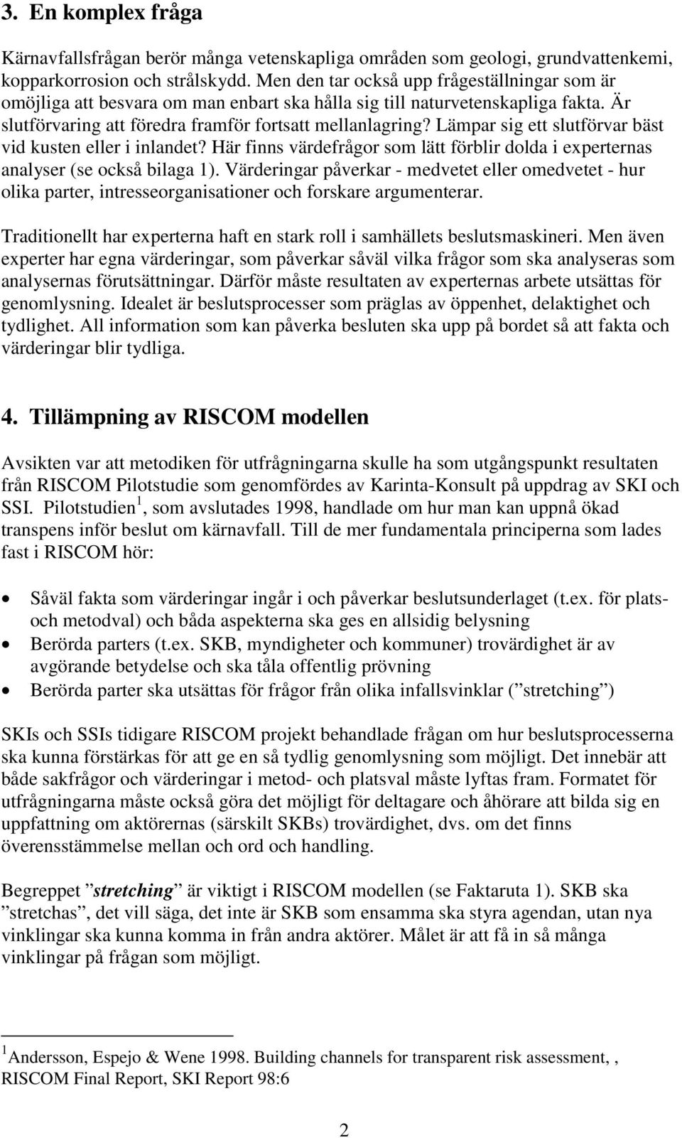 Lämpar sig ett slutförvar bäst vid kusten eller i inlandet? Här finns värdefrågor som lätt förblir dolda i experternas analyser (se också bilaga 1).