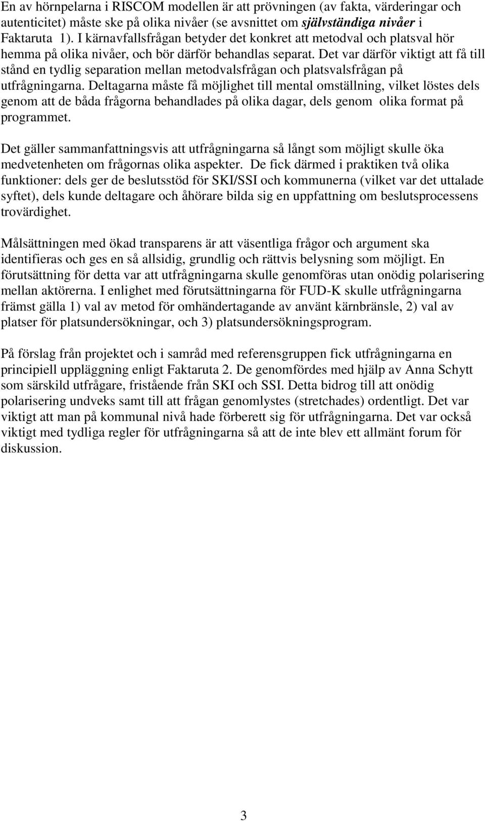 Det var därför viktigt att få till stånd en tydlig separation mellan metodvalsfrågan och platsvalsfrågan på utfrågningarna.