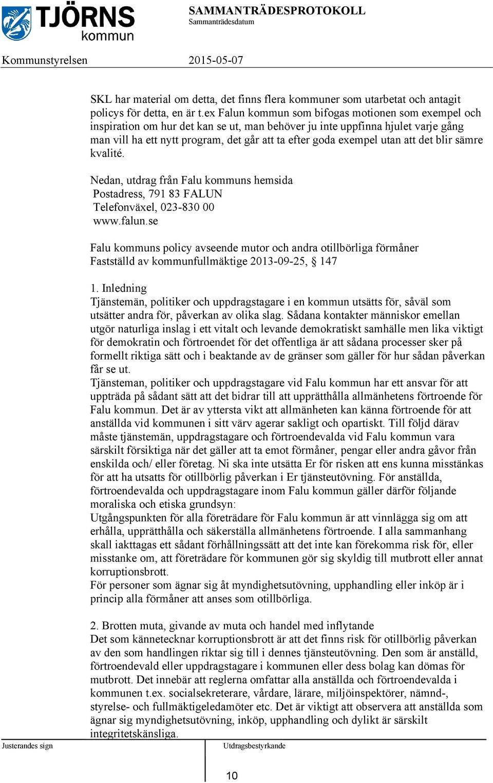 utan att det blir sämre kvalité. Nedan, utdrag från Falu kommuns hemsida Postadress, 791 83 FALUN Telefonväxel, 023-830 00 www.falun.