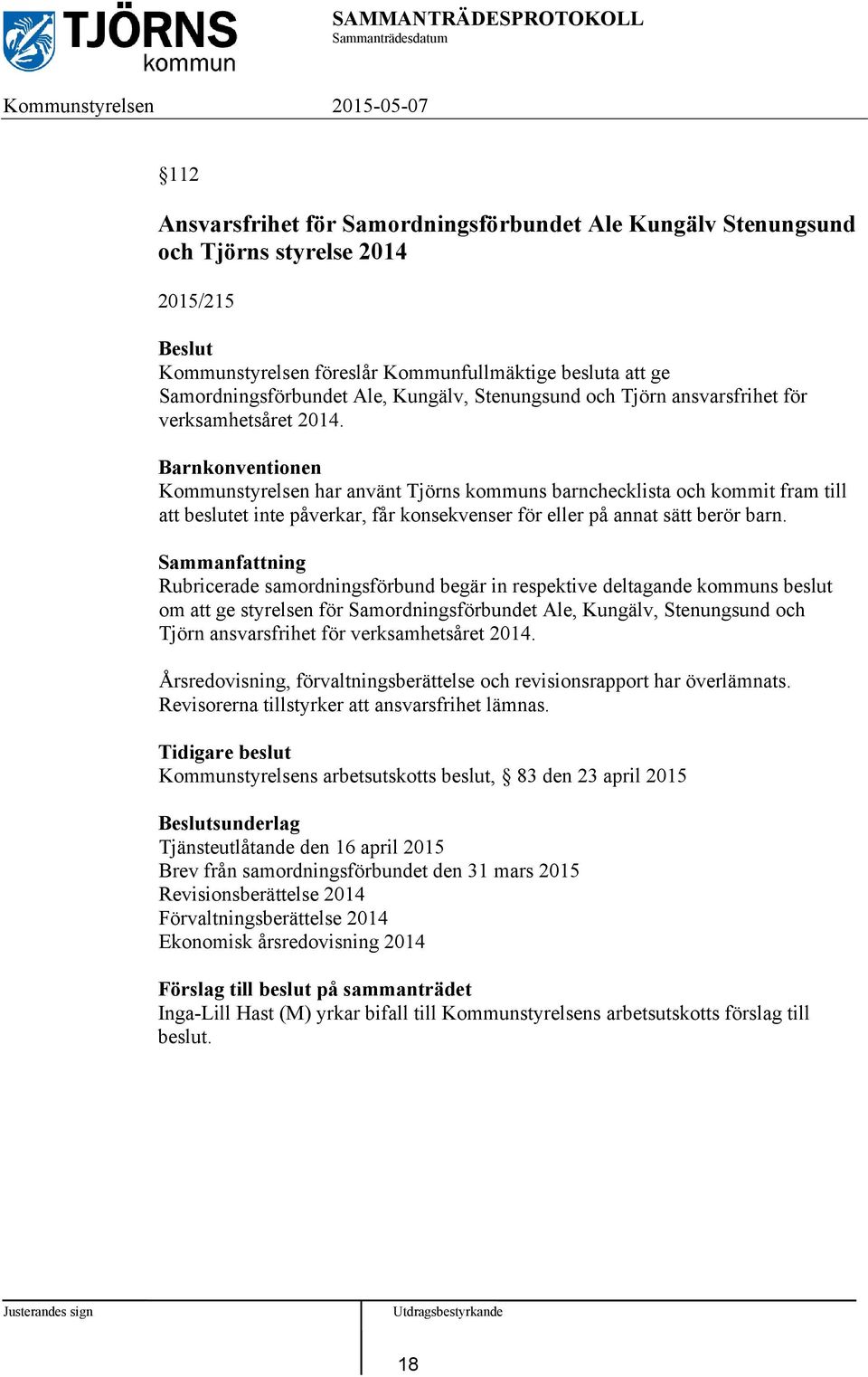 Barnkonventionen Kommunstyrelsen har använt Tjörns kommuns barnchecklista och kommit fram till att beslutet inte påverkar, får konsekvenser för eller på annat sätt berör barn.