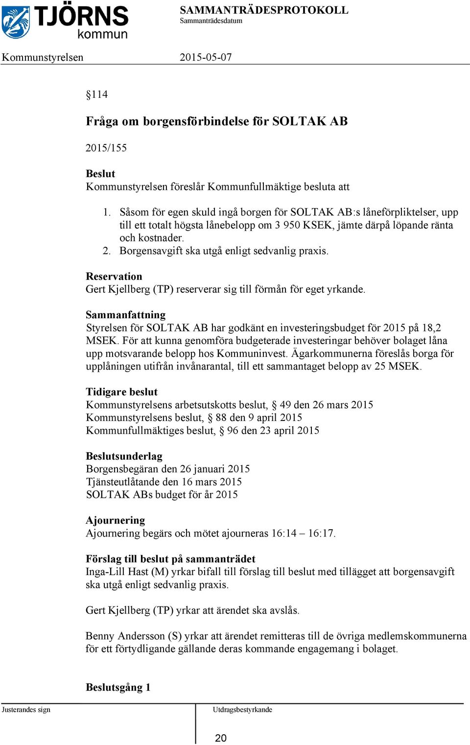 Borgensavgift ska utgå enligt sedvanlig praxis. Reservation Gert Kjellberg (TP) reserverar sig till förmån för eget yrkande.