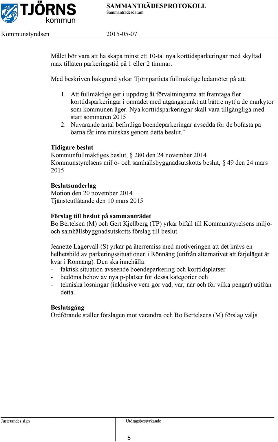 Att fullmäktige ger i uppdrag åt förvaltningarna att framtaga fler korttidsparkeringar i området med utgångspunkt att bättre nyttja de markytor som kommunen äger.