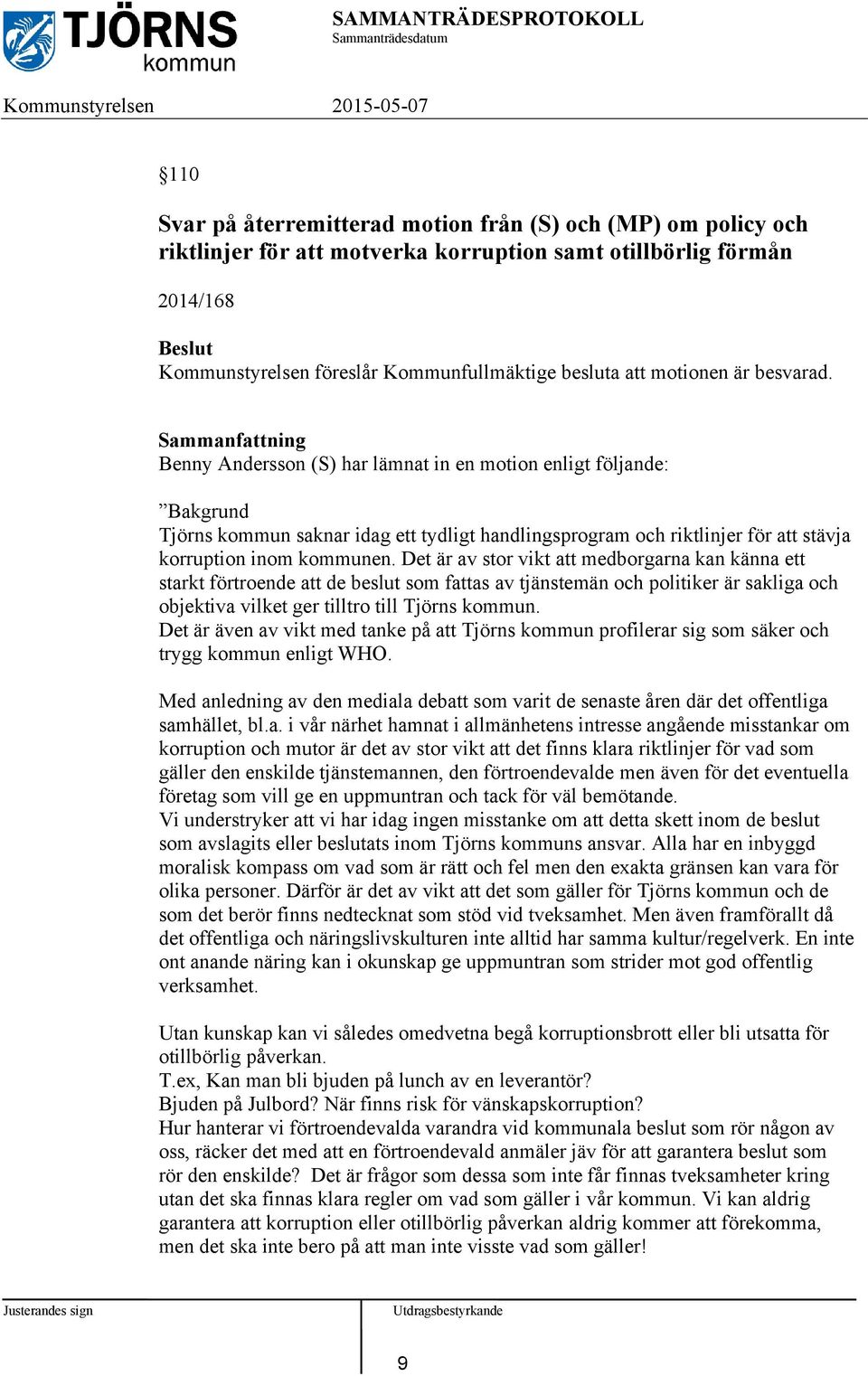 Sammanfattning Benny Andersson (S) har lämnat in en motion enligt följande: Bakgrund Tjörns kommun saknar idag ett tydligt handlingsprogram och riktlinjer för att stävja korruption inom kommunen.
