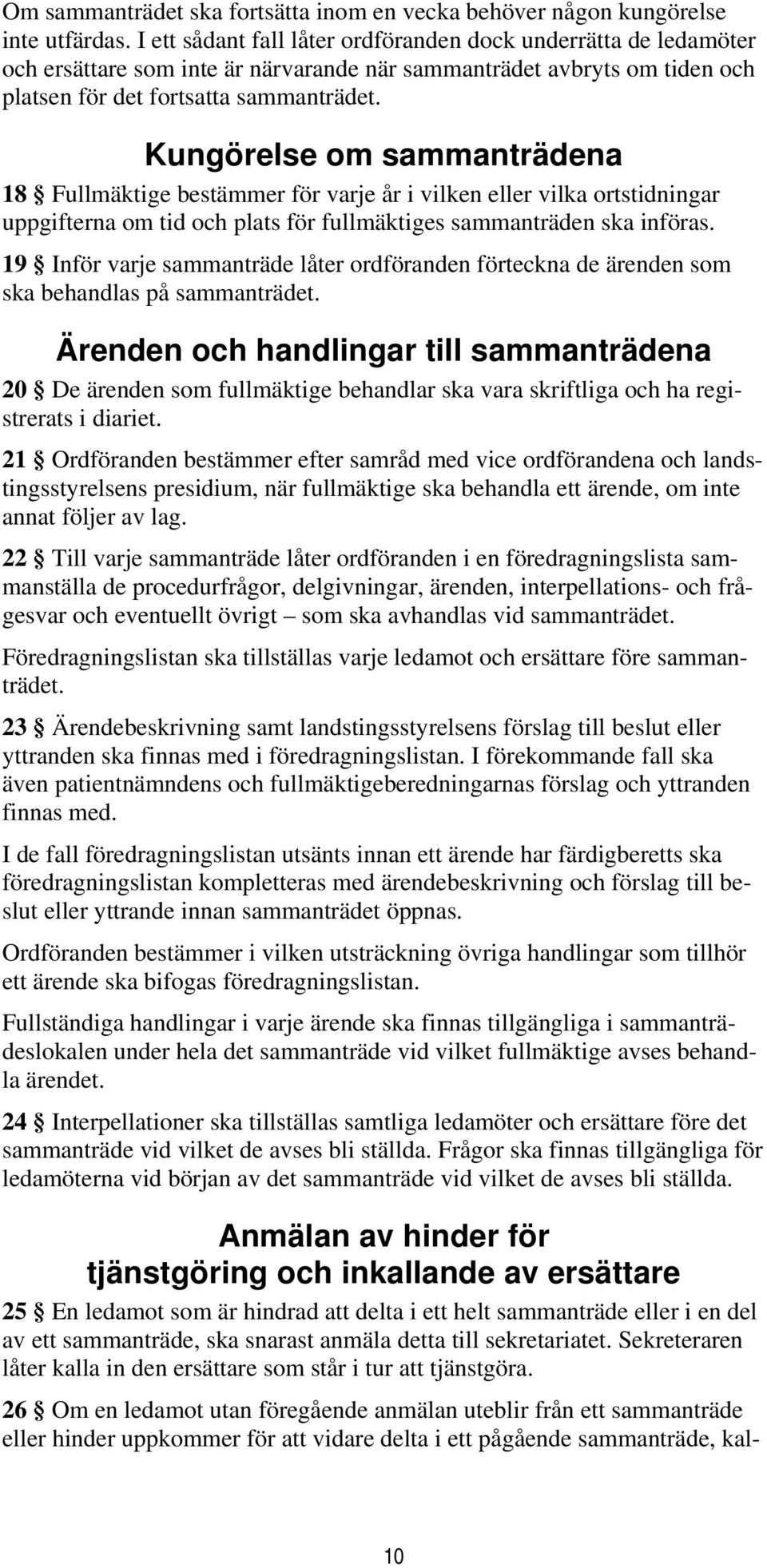 Kungörelse om sammanträdena 18 Fullmäktige bestämmer för varje år i vilken eller vilka ortstidningar uppgifterna om tid och plats för fullmäktiges sammanträden ska införas.