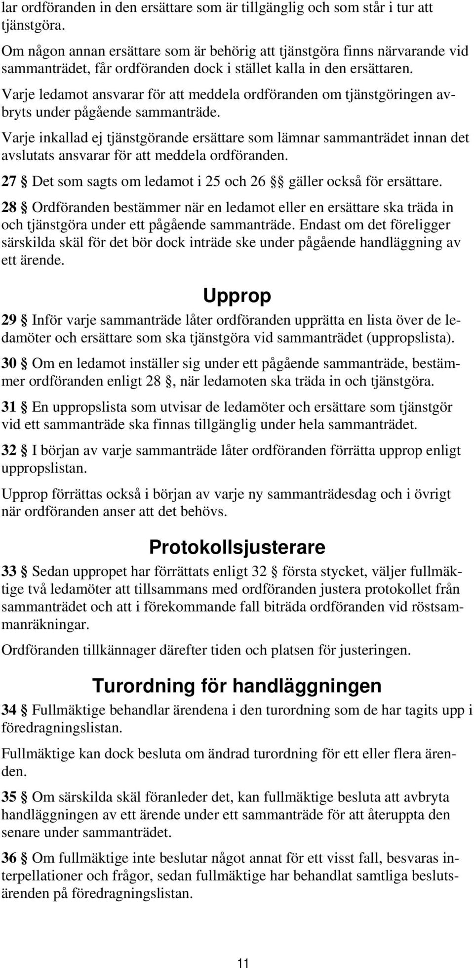 Varje ledamot ansvarar för att meddela ordföranden om tjänstgöringen avbryts under pågående sammanträde.