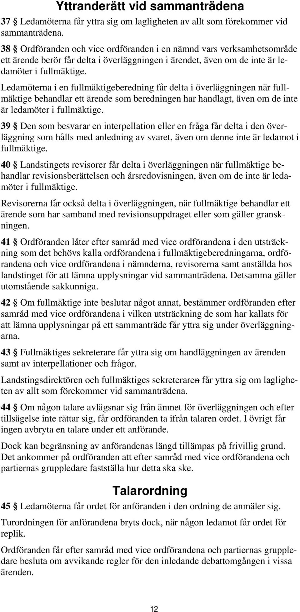 Ledamöterna i en fullmäktigeberedning får delta i överläggningen när fullmäktige behandlar ett ärende som beredningen har handlagt, även om de inte är ledamöter i fullmäktige.