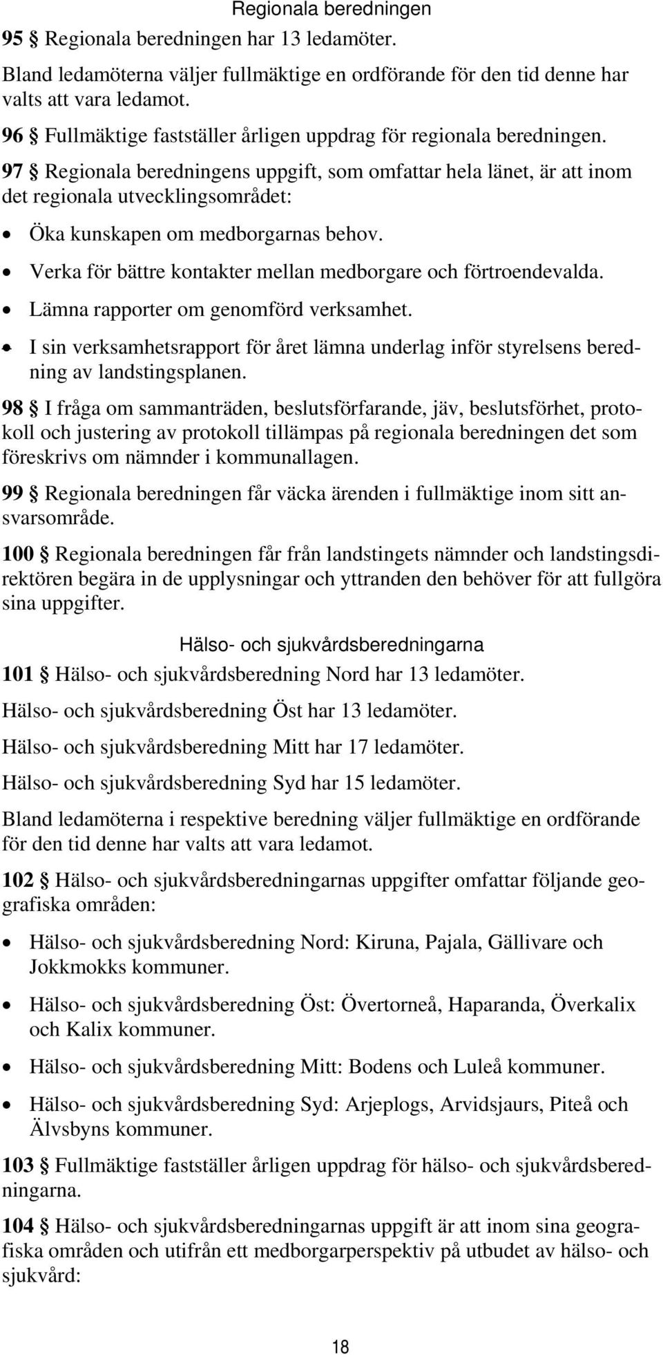 97 Regionala beredningens uppgift, som omfattar hela länet, är att inom det regionala utvecklingsområdet: Öka kunskapen om medborgarnas behov.