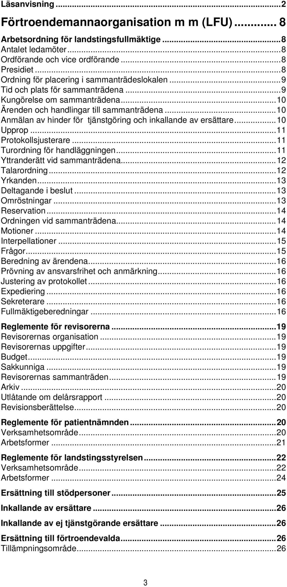 ..10 Anmälan av hinder för tjänstgöring och inkallande av ersättare...10 Upprop...11 Protokollsjusterare...11 Turordning för handläggningen...11 Yttranderätt vid sammanträdena...12 Talarordning.