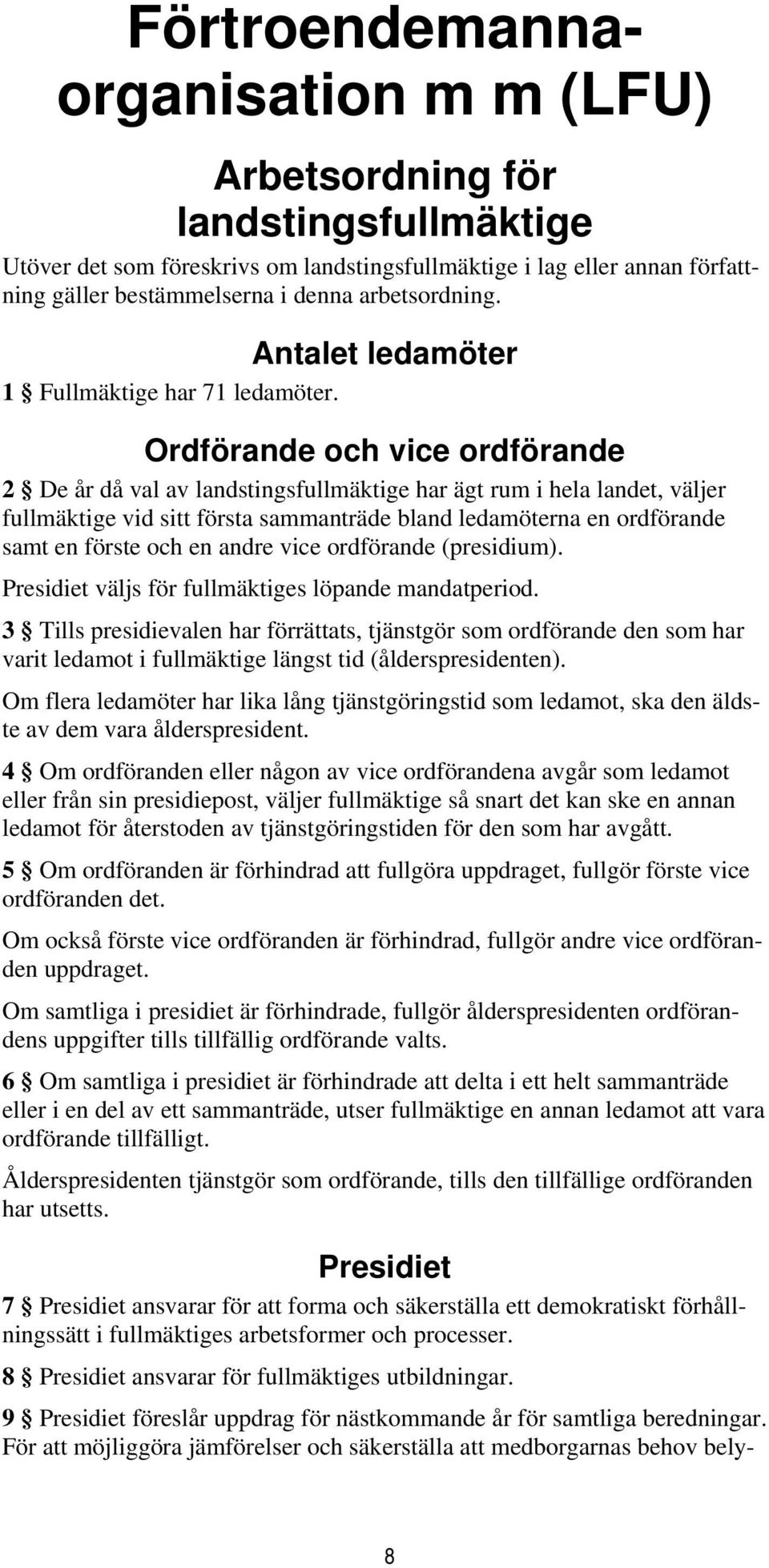 Ordförande och vice ordförande 2 De år då val av landstingsfullmäktige har ägt rum i hela landet, väljer fullmäktige vid sitt första sammanträde bland ledamöterna en ordförande samt en förste och en