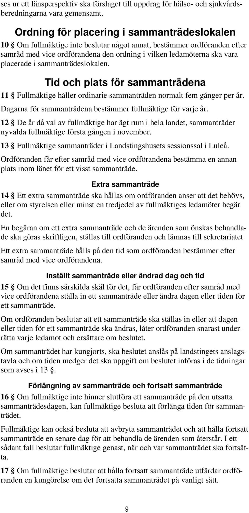 sammanträdeslokalen. Tid och plats för sammanträdena 11 Fullmäktige håller ordinarie sammanträden normalt fem gånger per år. Dagarna för sammanträdena bestämmer fullmäktige för varje år.