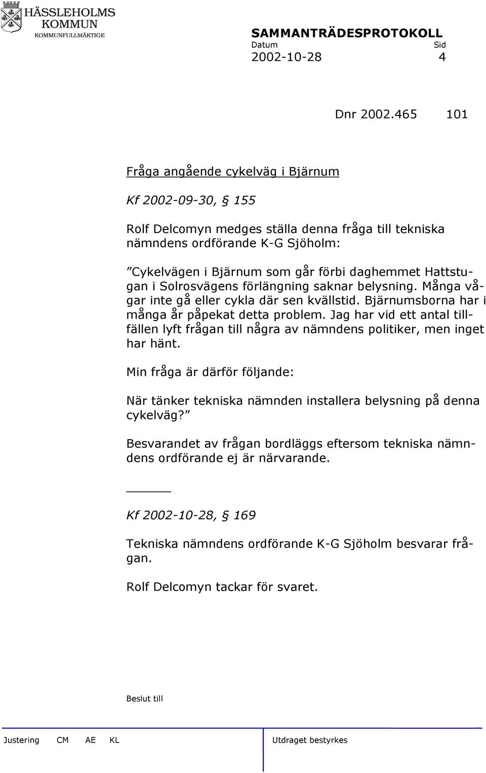 Hattstugan i Solrosvägens förlängning saknar belysning. Många vågar inte gå eller cykla där sen kvällstid. Bjärnumsborna har i många år påpekat detta problem.