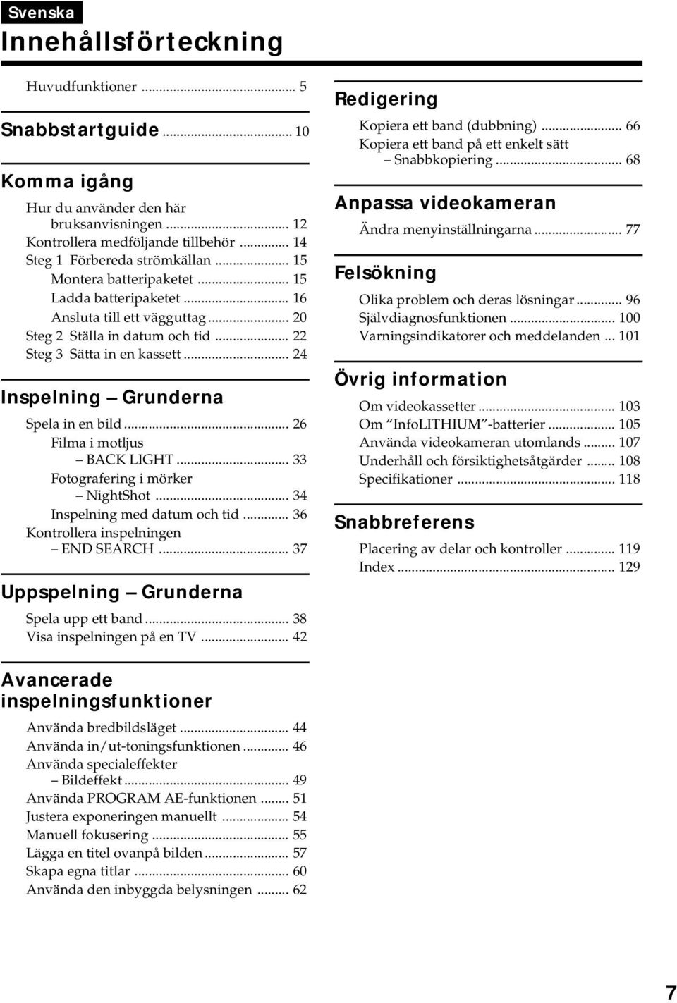 .. 24 Inspelning Grunderna Spela in en bild... 26 Filma i motljus BACK LIGHT... 33 Fotografering i mörker NightShot... 34 Inspelning med datum och tid... 36 Kontrollera inspelningen END SEARCH.