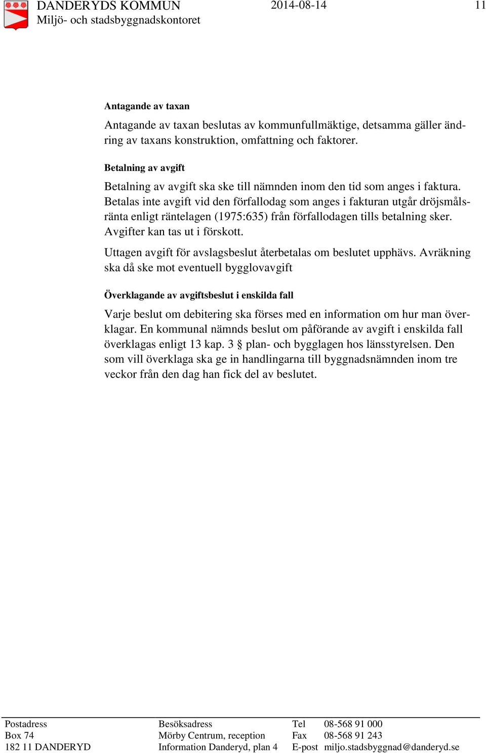 Betalas inte avgift vid den förfallodag som anges i fakturan utgår dröjsmålsränta enligt räntelagen (1975:635) från förfallodagen tills betalning sker. Avgifter kan tas ut i förskott.