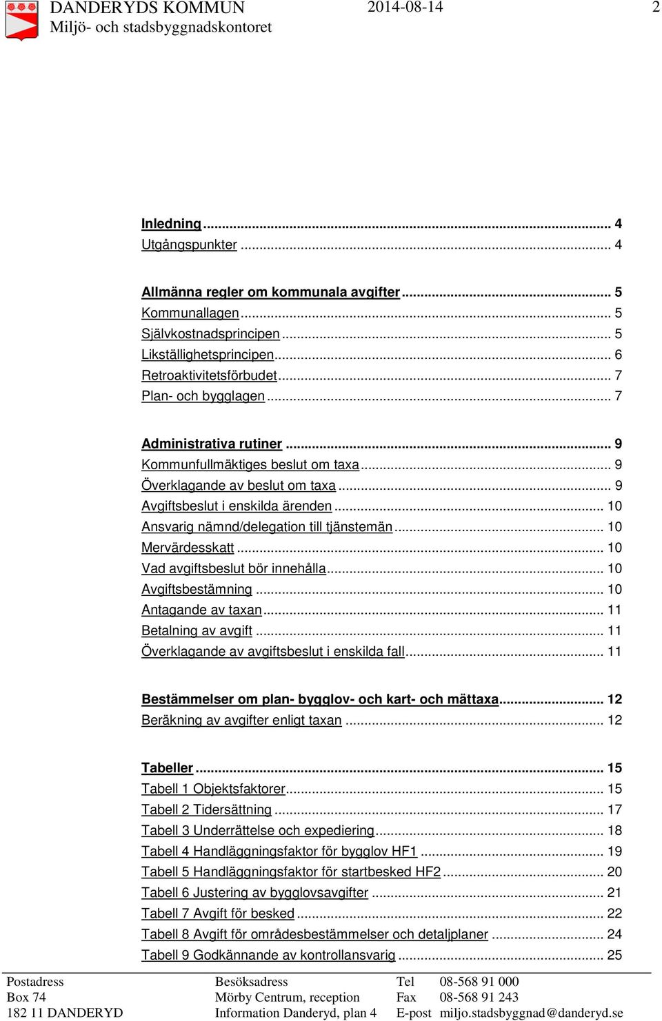 .. 10 Ansvarig nämnd/delegation till tjänstemän... 10 Mervärdesskatt... 10 Vad avgiftsbeslut bör innehålla... 10 Avgiftsbestämning... 10 Antagande av taxan... 11 Betalning av avgift.