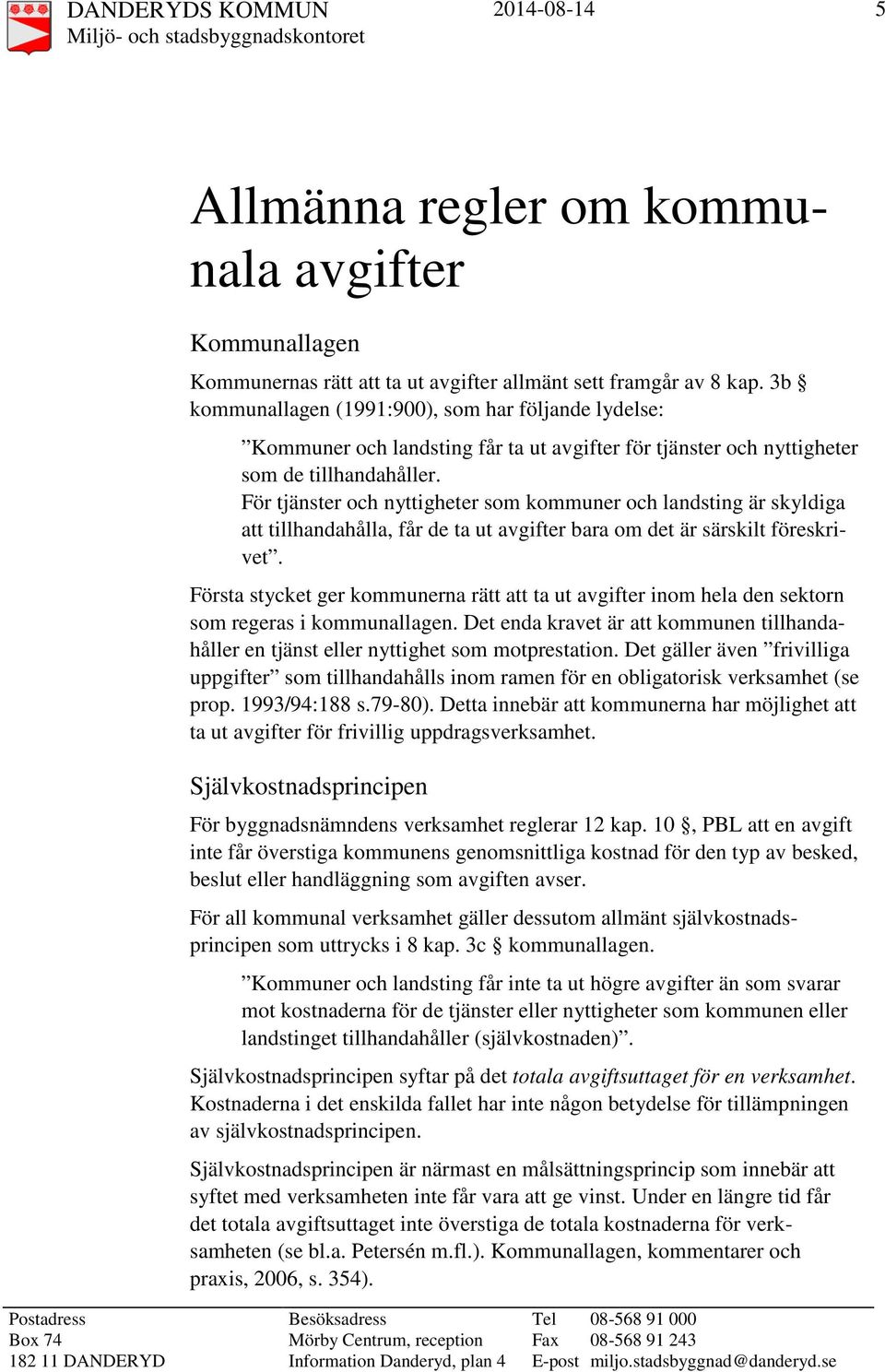 För tjänster och nyttigheter som kommuner och landsting är skyldiga att tillhandahålla, får de ta ut avgifter bara om det är särskilt föreskrivet.