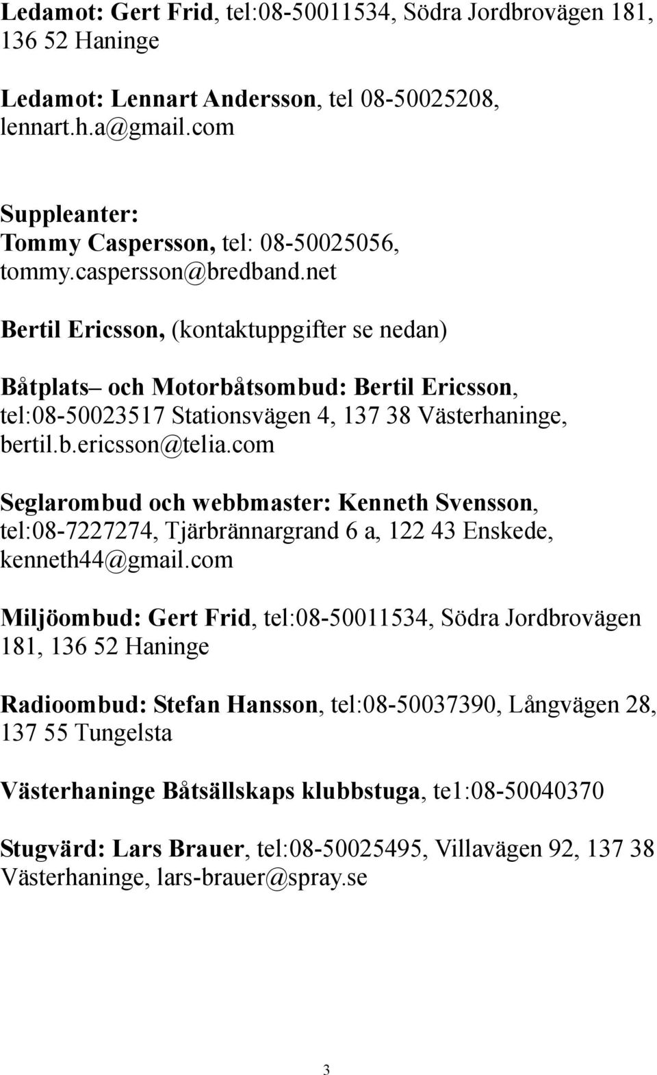 com Seglarombud och webbmaster: Kenneth Svensson, tel:08-7227274, Tjärbrännargrand 6 a, 122 43 Enskede, kenneth44@gmail.