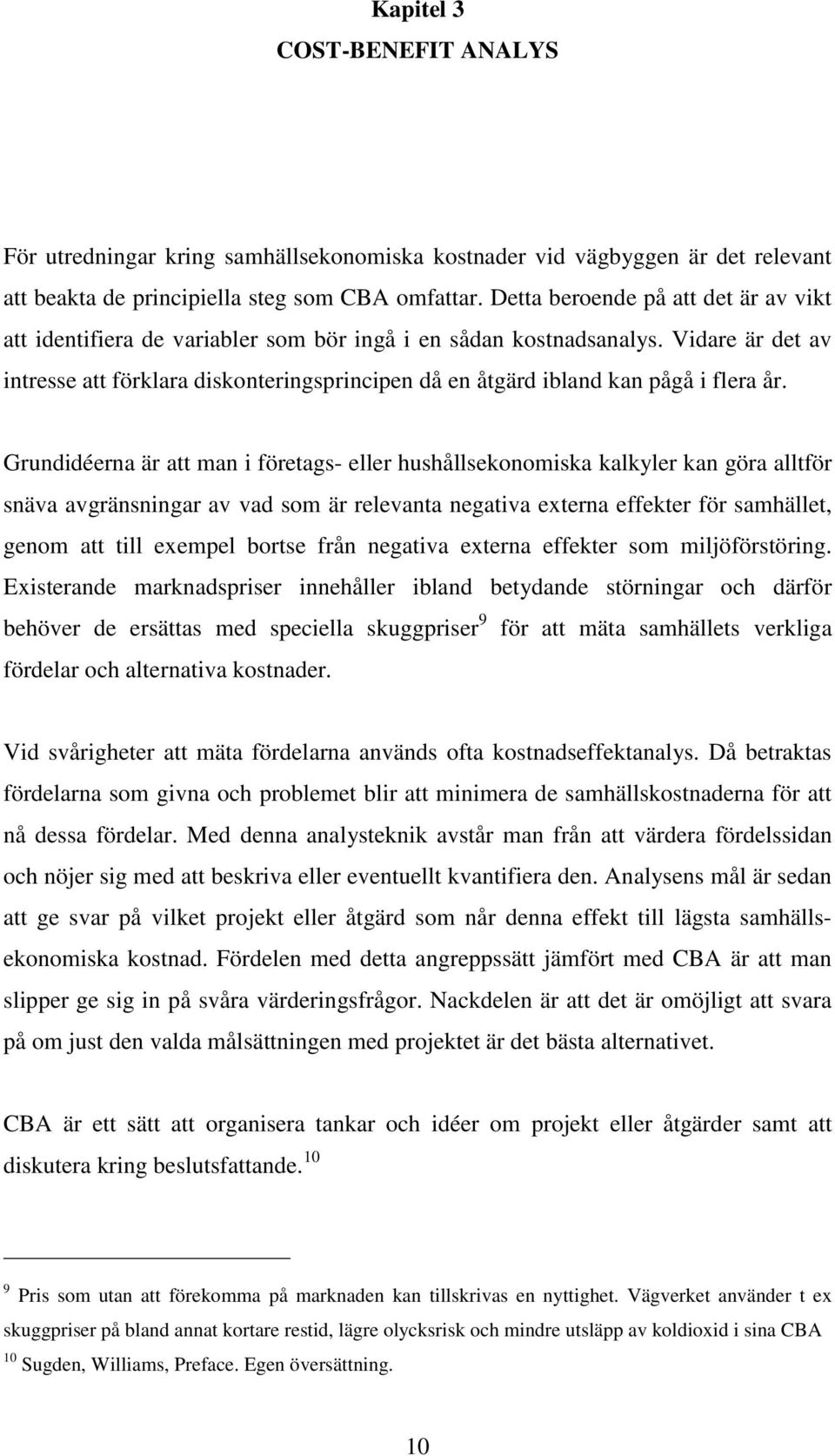 Vidare är det av intresse att förklara diskonteringsprincipen då en åtgärd ibland kan pågå i flera år.