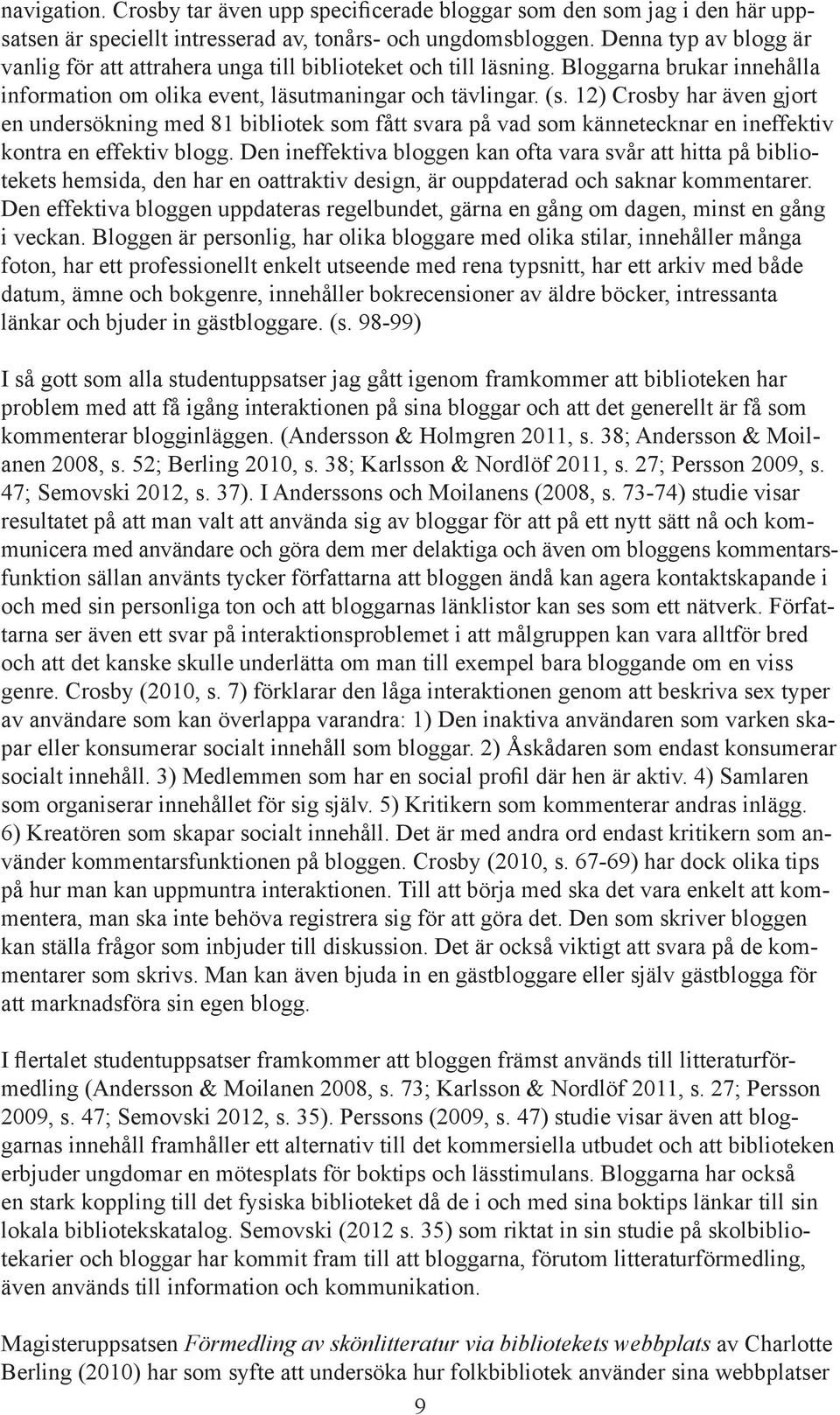 12) Crosby har även gjort en undersökning med 81 bibliotek som fått svara på vad som kännetecknar en ineffektiv kontra en effektiv blogg.