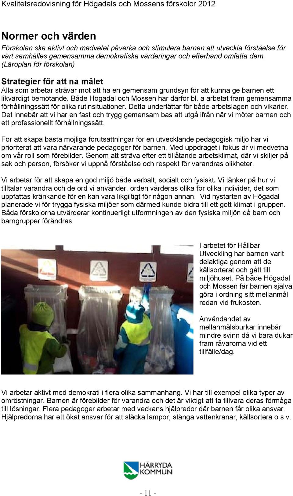 a arbetat fram gemensamma förhållningssätt för olika rutinsituationer. Detta underlättar för både arbetslagen och vikarier.