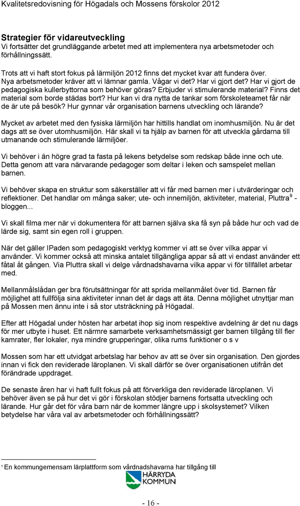 Har vi gjort de pedagogiska kullerbyttorna som behöver göras? Erbjuder vi stimulerande material? Finns det material som borde städas bort?